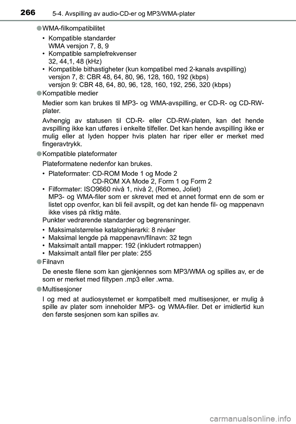TOYOTA YARIS HATCHBACK 2016 Instruksjoner for bruk (in Norwegian) 2665-4. Avspilling av audio-CD-er og MP3/WMA-plater
OM52G04NOl
WMA-filkompatibilitet
• Kompatible standarder
WMA versjon 7, 8, 9
• Kompatible samplefrekvenser
32, 44,1, 48 (kHz)
• Kompatible bit TOYOTA YARIS HATCHBACK 2016 Instruksjoner for bruk (in Norwegian) 2665-4. Avspilling av audio-CD-er og MP3/WMA-plater
OM52G04NOl
WMA-filkompatibilitet
• Kompatible standarder
WMA versjon 7, 8, 9
• Kompatible samplefrekvenser
32, 44,1, 48 (kHz)
• Kompatible bit