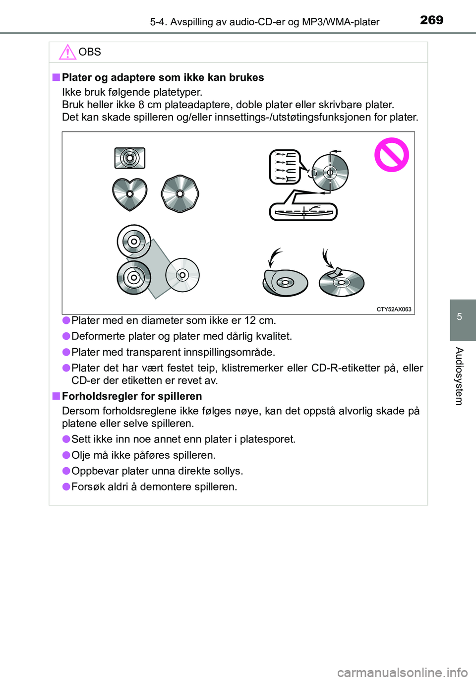 TOYOTA YARIS HATCHBACK 2016 Instruksjoner for bruk (in Norwegian) 2695-4. Avspilling av audio-CD-er og MP3/WMA-plater
5
Audiosystem
OM52G04NO
OBS
nPlater og adaptere som ikke kan brukes
Ikke bruk følgende platetyper.
Bruk heller ikke 8 cm plateadaptere, doble plat TOYOTA YARIS HATCHBACK 2016 Instruksjoner for bruk (in Norwegian) 2695-4. Avspilling av audio-CD-er og MP3/WMA-plater
5
Audiosystem
OM52G04NO
OBS
nPlater og adaptere som ikke kan brukes
Ikke bruk følgende platetyper.
Bruk heller ikke 8 cm plateadaptere, doble plat