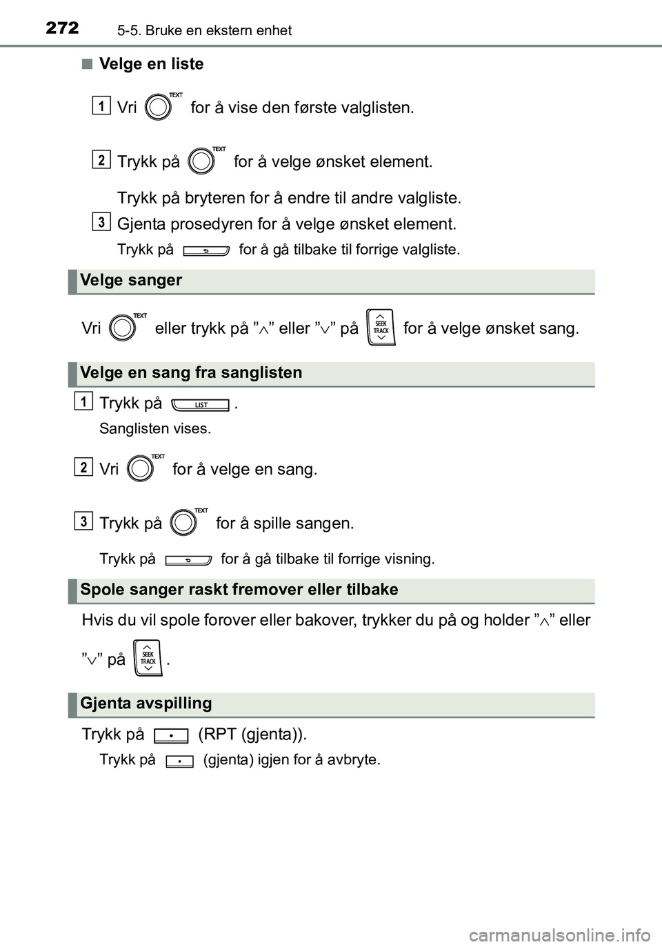 TOYOTA YARIS HATCHBACK 2016 Instruksjoner for bruk (in Norwegian) 2725-5. Bruke en ekstern enhet
OM52G04NOn
Velge en liste
Vri for å vise den første valglisten.
Trykk på for å velge ønsket element.
Trykk på bryteren for å endre til andre valgliste.
Gjenta TOYOTA YARIS HATCHBACK 2016 Instruksjoner for bruk (in Norwegian) 2725-5. Bruke en ekstern enhet
OM52G04NOn
Velge en liste
Vri for å vise den første valglisten.
Trykk på for å velge ønsket element.
Trykk på bryteren for å endre til andre valgliste.
Gjenta