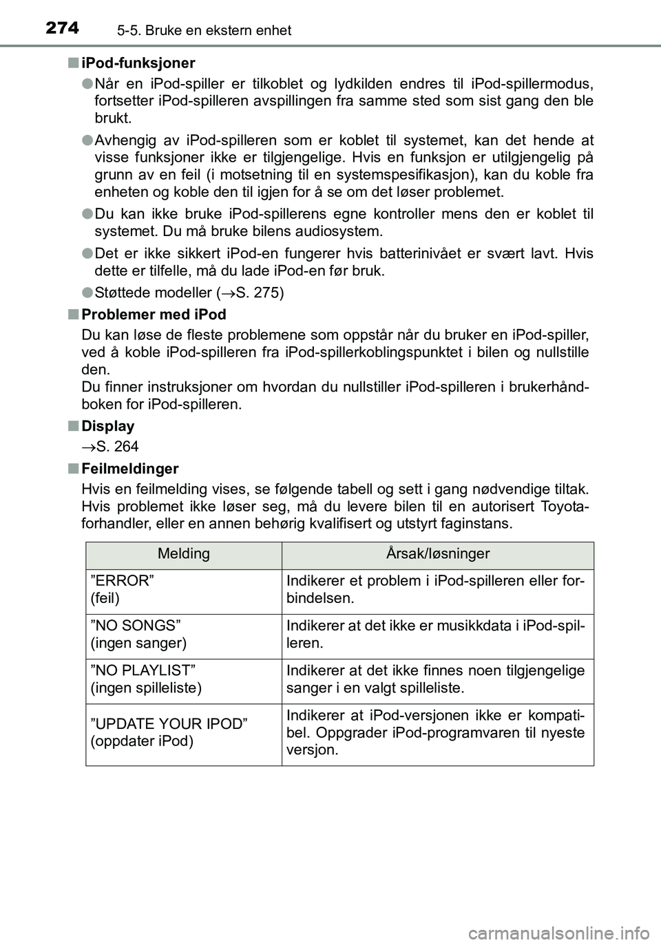 TOYOTA YARIS HATCHBACK 2015 Instruksjoner for bruk (in Norwegian) 2745-5. Bruke en ekstern enhet
OM52G04NOn
iPod-funksjoner
lNår en iPod-spiller er tilkoblet og lydk ilden endres til iPod-spillermodus,
fortsetter iPod-spilleren avspillingen fra samme sted som sist TOYOTA YARIS HATCHBACK 2015 Instruksjoner for bruk (in Norwegian) 2745-5. Bruke en ekstern enhet
OM52G04NOn
iPod-funksjoner
lNår en iPod-spiller er tilkoblet og lydk ilden endres til iPod-spillermodus,
fortsetter iPod-spilleren avspillingen fra samme sted som sist