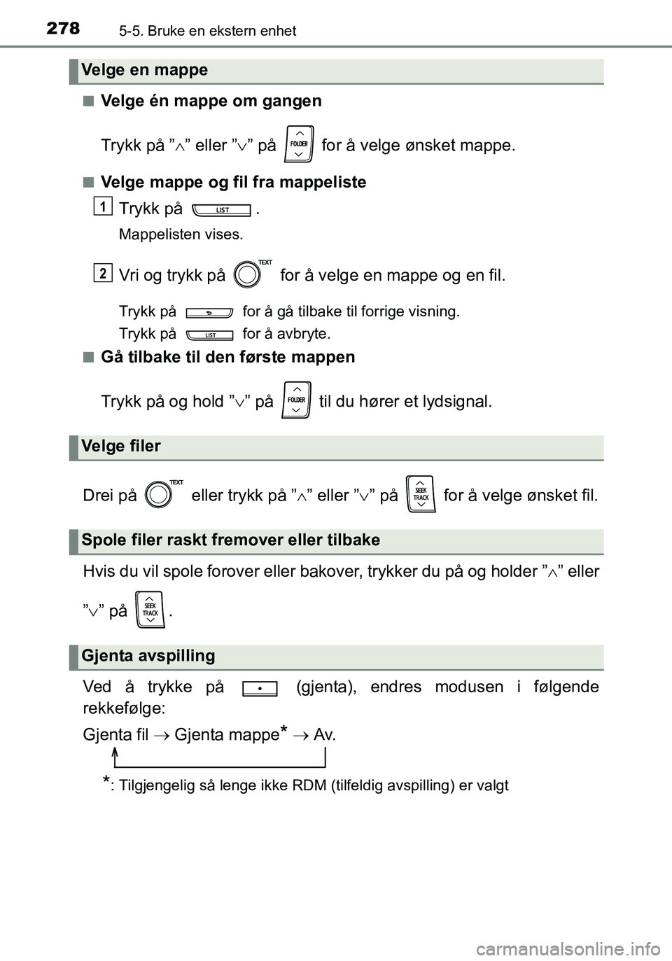TOYOTA YARIS HATCHBACK 2016 Instruksjoner for bruk (in Norwegian) 2785-5. Bruke en ekstern enhet
OM52G04NOn
Velge én mappe om gangen
Trykk på ”
” eller ” ” på for å velge ønsket mappe.
nVelge mappe og fil fra mappeliste
Trykk på .
Mappelisten TOYOTA YARIS HATCHBACK 2016 Instruksjoner for bruk (in Norwegian) 2785-5. Bruke en ekstern enhet
OM52G04NOn
Velge én mappe om gangen
Trykk på ”
” eller ” ” på for å velge ønsket mappe.
nVelge mappe og fil fra mappeliste
Trykk på .
Mappelisten