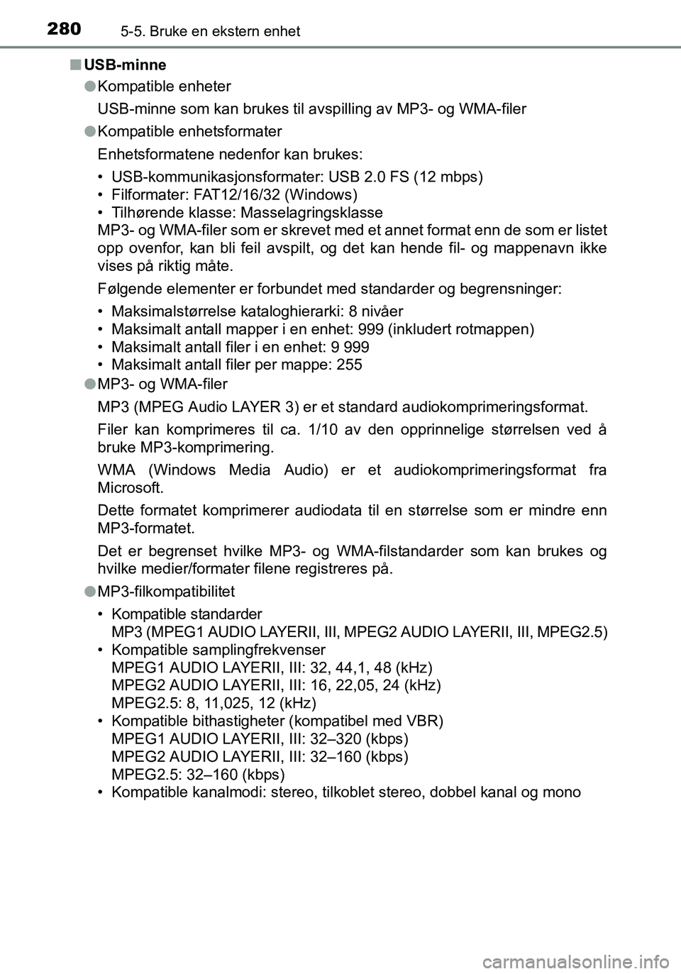 TOYOTA YARIS HATCHBACK 2015 Instruksjoner for bruk (in Norwegian) 2805-5. Bruke en ekstern enhet
OM52G04NOn
USB-minne
lKompatible enheter
USB-minne som kan brukes til avsp illing av MP3- og WMA-filer
l Kompatible enhetsformater
Enhetsformatene nedenfor kan brukes:
â TOYOTA YARIS HATCHBACK 2015 Instruksjoner for bruk (in Norwegian) 2805-5. Bruke en ekstern enhet
OM52G04NOn
USB-minne
lKompatible enheter
USB-minne som kan brukes til avsp illing av MP3- og WMA-filer
l Kompatible enhetsformater
Enhetsformatene nedenfor kan brukes:
â