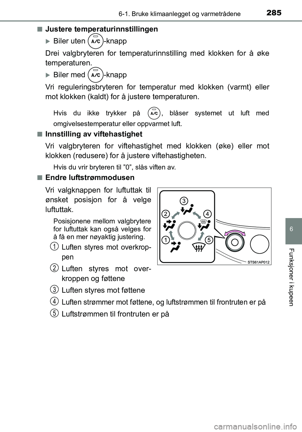 TOYOTA YARIS HATCHBACK 2016 Instruksjoner for bruk (in Norwegian) 2856-1. Bruke klimaanlegget og varmetrådene
6
Funksjoner i kupeen
OM52G04NOn
Justere temperaturinnstillingen
Biler uten -knapp
Drei valgbryteren for temperatur innstilling med klokken for å øke TOYOTA YARIS HATCHBACK 2016 Instruksjoner for bruk (in Norwegian) 2856-1. Bruke klimaanlegget og varmetrådene
6
Funksjoner i kupeen
OM52G04NOn
Justere temperaturinnstillingen
Biler uten -knapp
Drei valgbryteren for temperatur innstilling med klokken for å øke