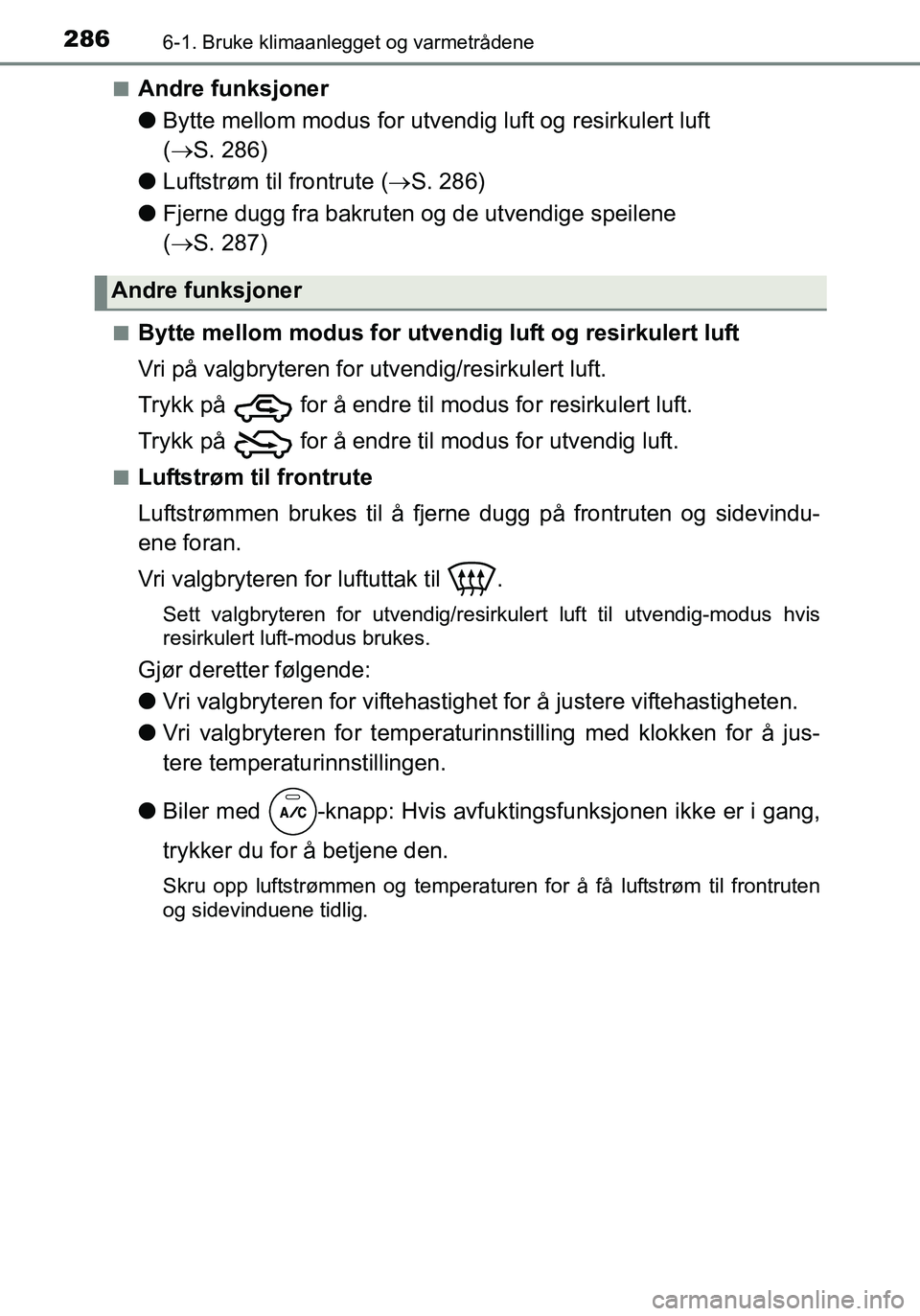 TOYOTA YARIS HATCHBACK 2016 Instruksjoner for bruk (in Norwegian) 2866-1. Bruke klimaanlegget og varmetrådene
OM52G04NOn
Andre funksjoner
l
Bytte mellom modus for utvendig luft og resirkulert luft
( S. 286)
l Luftstrøm til frontrute ( S. 286)
l Fjerne dugg TOYOTA YARIS HATCHBACK 2016 Instruksjoner for bruk (in Norwegian) 2866-1. Bruke klimaanlegget og varmetrådene
OM52G04NOn
Andre funksjoner
l
Bytte mellom modus for utvendig luft og resirkulert luft
( S. 286)
l Luftstrøm til frontrute ( S. 286)
l Fjerne dugg