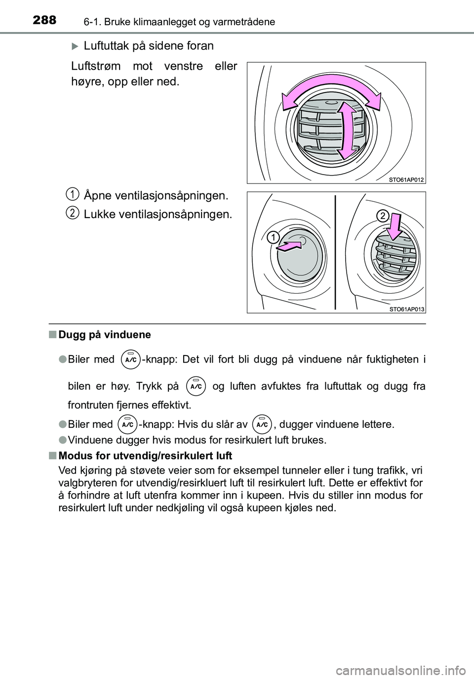TOYOTA YARIS HATCHBACK 2016 Instruksjoner for bruk (in Norwegian) 2886-1. Bruke klimaanlegget og varmetrådene
OM52G04NO
Luftuttak på sidene foran
Luftstrøm mot venstre eller
høyre, opp eller ned.
Åpne ventilasjonsåpningen.
Lukke ventilasjonsåpningen.
nDugg TOYOTA YARIS HATCHBACK 2016 Instruksjoner for bruk (in Norwegian) 2886-1. Bruke klimaanlegget og varmetrådene
OM52G04NO
Luftuttak på sidene foran
Luftstrøm mot venstre eller
høyre, opp eller ned.
Åpne ventilasjonsåpningen.
Lukke ventilasjonsåpningen.
nDugg