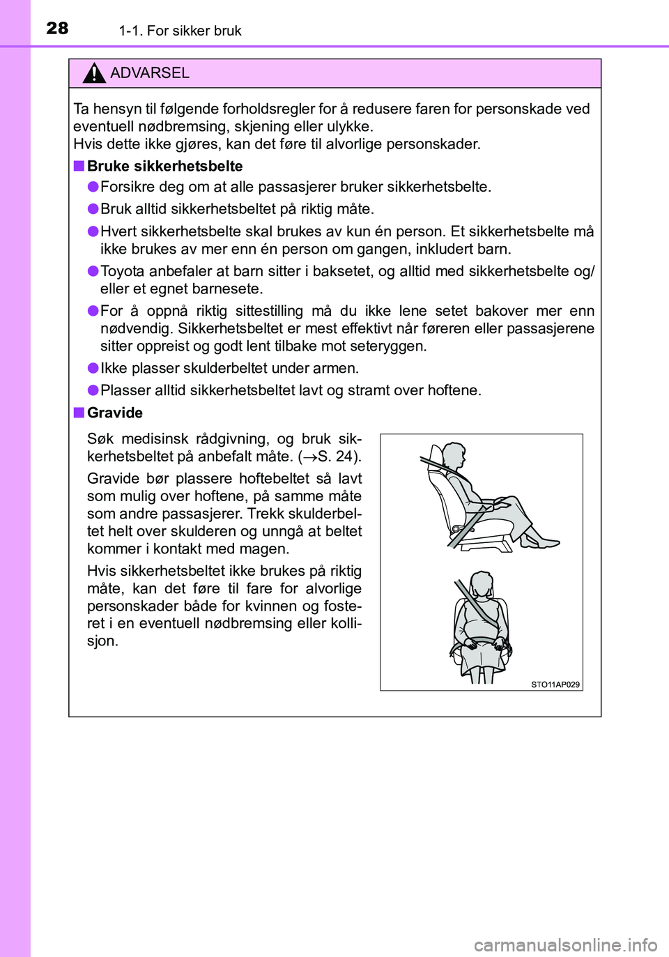 TOYOTA YARIS HATCHBACK 2015 Instruksjoner for bruk (in Norwegian) 281-1. For sikker bruk
OM52G04NO
ADVARSEL
Ta hensyn til følgende forholdsregler for å redusere faren for personskade ved
eventuell nødbremsing, skjening eller ulykke.
Hvis dette ikke gjøres, kan d TOYOTA YARIS HATCHBACK 2015 Instruksjoner for bruk (in Norwegian) 281-1. For sikker bruk
OM52G04NO
ADVARSEL
Ta hensyn til følgende forholdsregler for å redusere faren for personskade ved
eventuell nødbremsing, skjening eller ulykke.
Hvis dette ikke gjøres, kan d