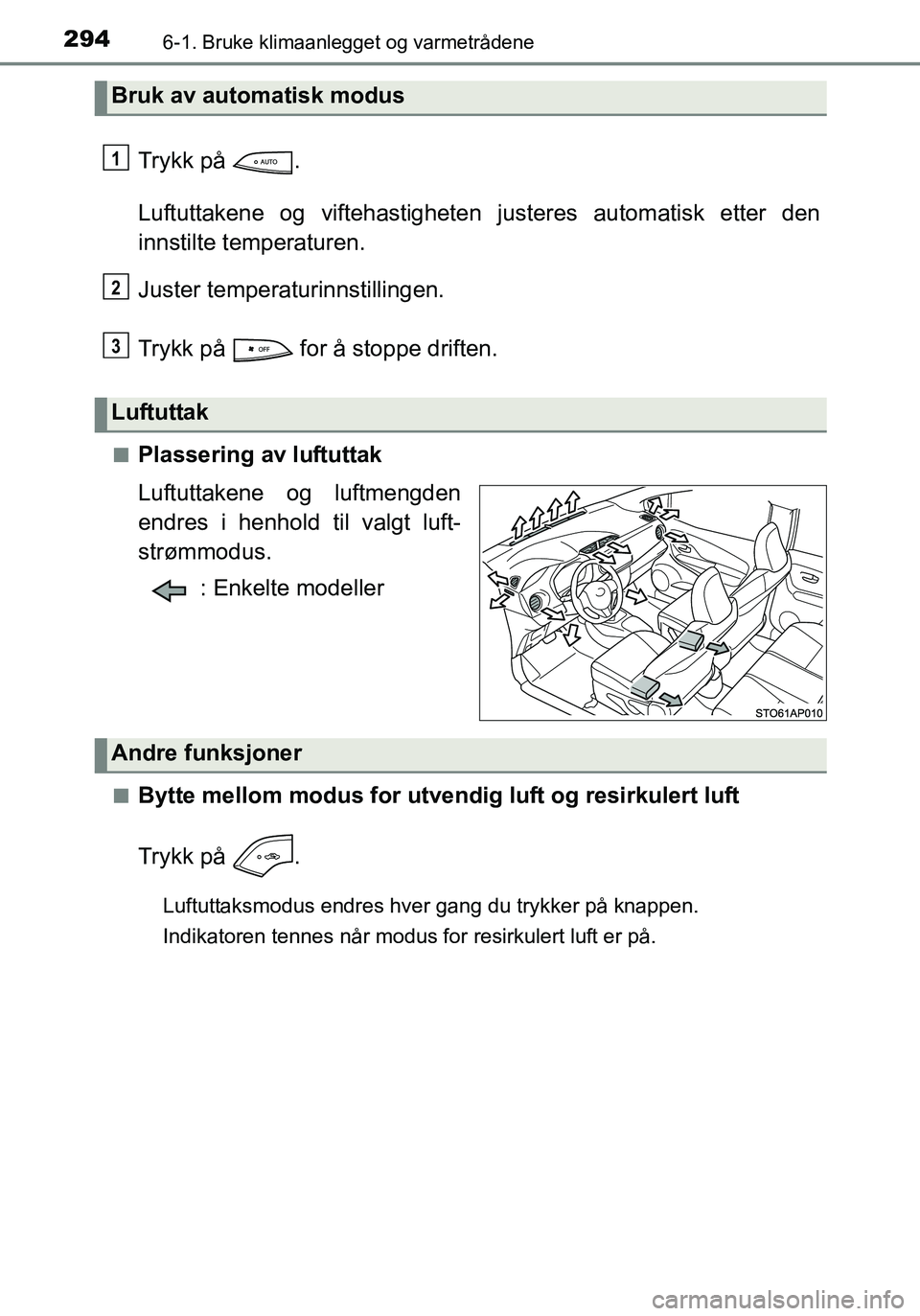 TOYOTA YARIS HATCHBACK 2016  Instruksjoner for bruk (in Norwegian) 2946-1. Bruke klimaanlegget og varmetrådene
OM52G04NO
Trykk på  .
Luftuttakene og viftehastigheten justeres automatisk etter den
innstilte temperaturen.
Juster temperaturinnstillingen.
Trykk på   f