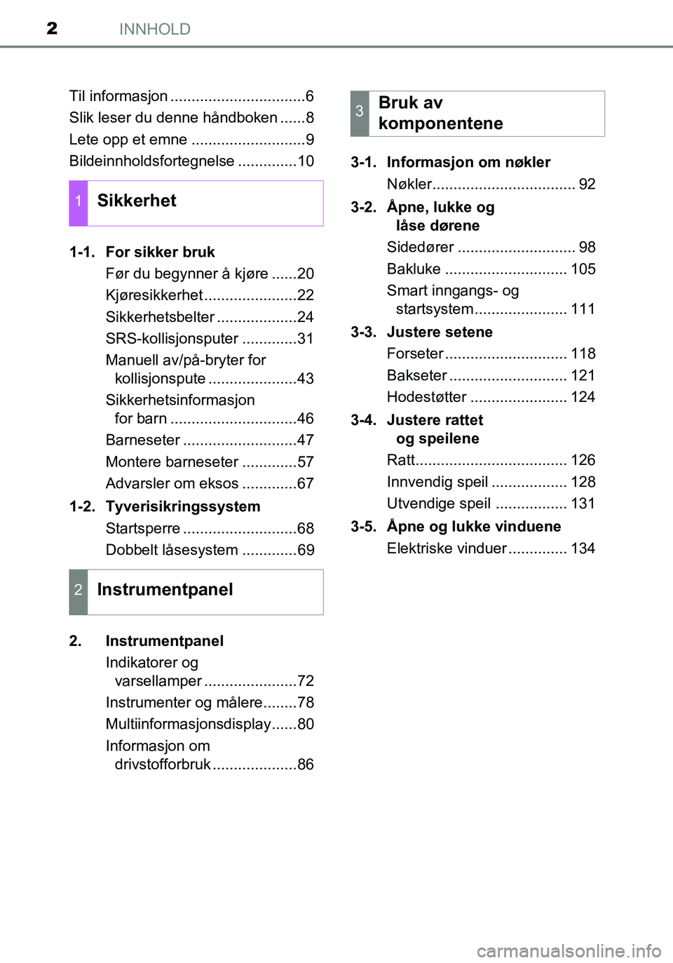 TOYOTA YARIS HATCHBACK 2016 Instruksjoner for bruk (in Norwegian) INNHOLD2
OM52G04NOTil informasjon ................................6
Slik leser du denne håndboken ......8
Lete opp et emne ...........................9
Bildeinnholdsfortegnelse ..............10
1-1. TOYOTA YARIS HATCHBACK 2016 Instruksjoner for bruk (in Norwegian) INNHOLD2
OM52G04NOTil informasjon ................................6
Slik leser du denne håndboken ......8
Lete opp et emne ...........................9
Bildeinnholdsfortegnelse ..............10
1-1.