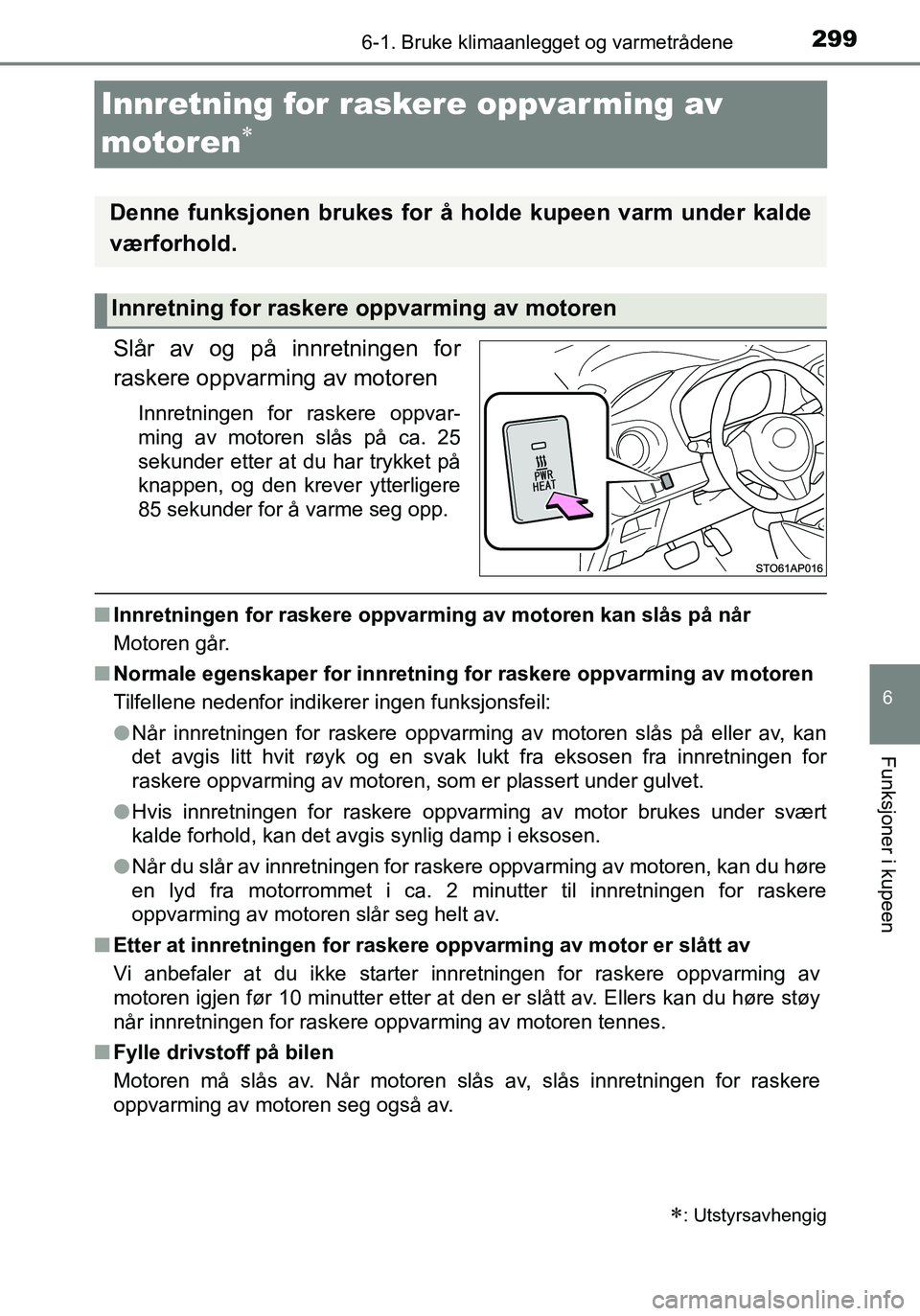 TOYOTA YARIS HATCHBACK 2016 Instruksjoner for bruk (in Norwegian) 2996-1. Bruke klimaanlegget og varmetrådene
6
Funksjoner i kupeen
OM52G04NO
Innretning for raskere oppvar ming av
motoren
Slår av og på innretningen for
raskere oppvarming av motoren
Innretnin TOYOTA YARIS HATCHBACK 2016 Instruksjoner for bruk (in Norwegian) 2996-1. Bruke klimaanlegget og varmetrådene
6
Funksjoner i kupeen
OM52G04NO
Innretning for raskere oppvar ming av
motoren
Slår av og på innretningen for
raskere oppvarming av motoren
Innretnin