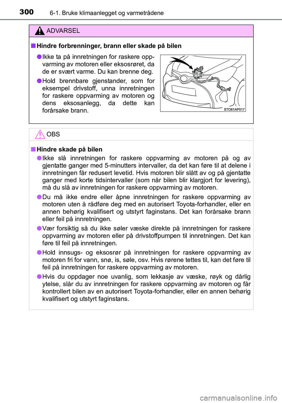 TOYOTA YARIS HATCHBACK 2016 Instruksjoner for bruk (in Norwegian) 3006-1. Bruke klimaanlegget og varmetrådene
OM52G04NO
ADVARSEL
nHindre forbrenninger, brann eller skade på bilen
OBS
nHindre skade på bilen
l Ikke slå innretningen for raskere oppvarming av motore TOYOTA YARIS HATCHBACK 2016 Instruksjoner for bruk (in Norwegian) 3006-1. Bruke klimaanlegget og varmetrådene
OM52G04NO
ADVARSEL
nHindre forbrenninger, brann eller skade på bilen
OBS
nHindre skade på bilen
l Ikke slå innretningen for raskere oppvarming av motore