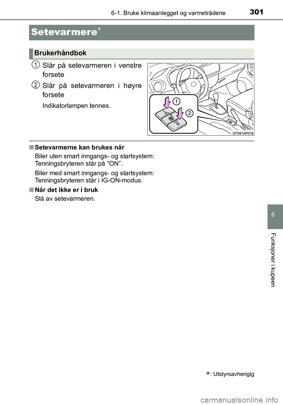 TOYOTA YARIS HATCHBACK 2016 Instruksjoner for bruk (in Norwegian) 3016-1. Bruke klimaanlegget og varmetrådene
6
Funksjoner i kupeen
OM52G04NO
Setevarmere
Slår på setevarmeren i venstre
forsete
Slår på setevarmeren i høyre
forsete
Indikatorlampen tennes.
nSe TOYOTA YARIS HATCHBACK 2016 Instruksjoner for bruk (in Norwegian) 3016-1. Bruke klimaanlegget og varmetrådene
6
Funksjoner i kupeen
OM52G04NO
Setevarmere
Slår på setevarmeren i venstre
forsete
Slår på setevarmeren i høyre
forsete
Indikatorlampen tennes.
nSe