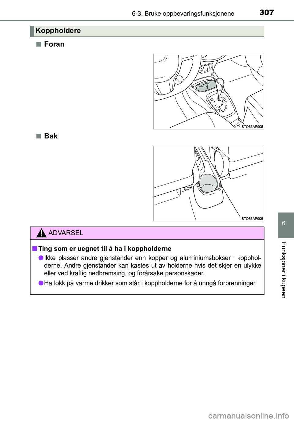 TOYOTA YARIS HATCHBACK 2016 Instruksjoner for bruk (in Norwegian) 3076-3. Bruke oppbevaringsfunksjonene
6
Funksjoner i kupeen
OM52G04NOn
Foran
nBak
Koppholdere
ADVARSEL
n
Ting som er uegnet til å ha i koppholderne
l
Ikke plasser andre gjenstander enn kopper og alum TOYOTA YARIS HATCHBACK 2016 Instruksjoner for bruk (in Norwegian) 3076-3. Bruke oppbevaringsfunksjonene
6
Funksjoner i kupeen
OM52G04NOn
Foran
nBak
Koppholdere
ADVARSEL
n
Ting som er uegnet til å ha i koppholderne
l
Ikke plasser andre gjenstander enn kopper og alum