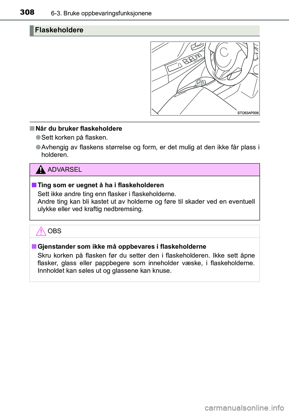 TOYOTA YARIS HATCHBACK 2016 Instruksjoner for bruk (in Norwegian) 3086-3. Bruke oppbevaringsfunksjonene
OM52G04NO
nNår du bruker flaskeholdere
lSett korken på flasken.
l Avhengig av flaskens størrelse og form, er det mulig at den ikke får plass i
holderen.
Flask TOYOTA YARIS HATCHBACK 2016 Instruksjoner for bruk (in Norwegian) 3086-3. Bruke oppbevaringsfunksjonene
OM52G04NO
nNår du bruker flaskeholdere
lSett korken på flasken.
l Avhengig av flaskens størrelse og form, er det mulig at den ikke får plass i
holderen.
Flask