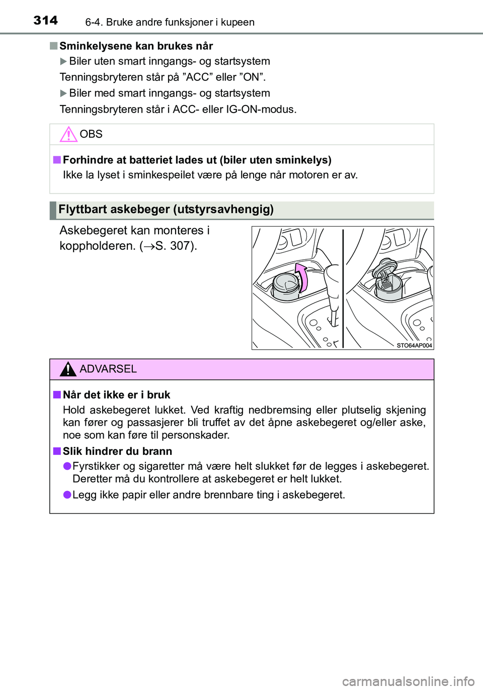 TOYOTA YARIS HATCHBACK 2016 Instruksjoner for bruk (in Norwegian) 3146-4. Bruke andre funksjoner i kupeen
OM52G04NOn
Sminkelysene kan brukes når
Biler uten smart inngangs- og startsystem
Tenningsbryteren står på ”ACC” eller ”ON”.
Biler med smart inn TOYOTA YARIS HATCHBACK 2016 Instruksjoner for bruk (in Norwegian) 3146-4. Bruke andre funksjoner i kupeen
OM52G04NOn
Sminkelysene kan brukes når
Biler uten smart inngangs- og startsystem
Tenningsbryteren står på ”ACC” eller ”ON”.
Biler med smart inn