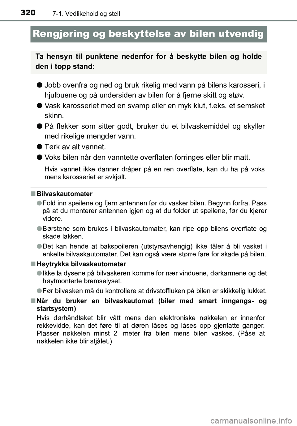 TOYOTA YARIS HATCHBACK 2016 Instruksjoner for bruk (in Norwegian) 3207-1. Vedlikehold og stell
OM52G04NO
Rengjøring og beskyttelse av bilen utvendig
lJobb ovenfra og ned og bruk rikelig med vann på bilens karosseri, i
hjulbuene og på undersiden av bilen for å fj TOYOTA YARIS HATCHBACK 2016 Instruksjoner for bruk (in Norwegian) 3207-1. Vedlikehold og stell
OM52G04NO
Rengjøring og beskyttelse av bilen utvendig
lJobb ovenfra og ned og bruk rikelig med vann på bilens karosseri, i
hjulbuene og på undersiden av bilen for å fj