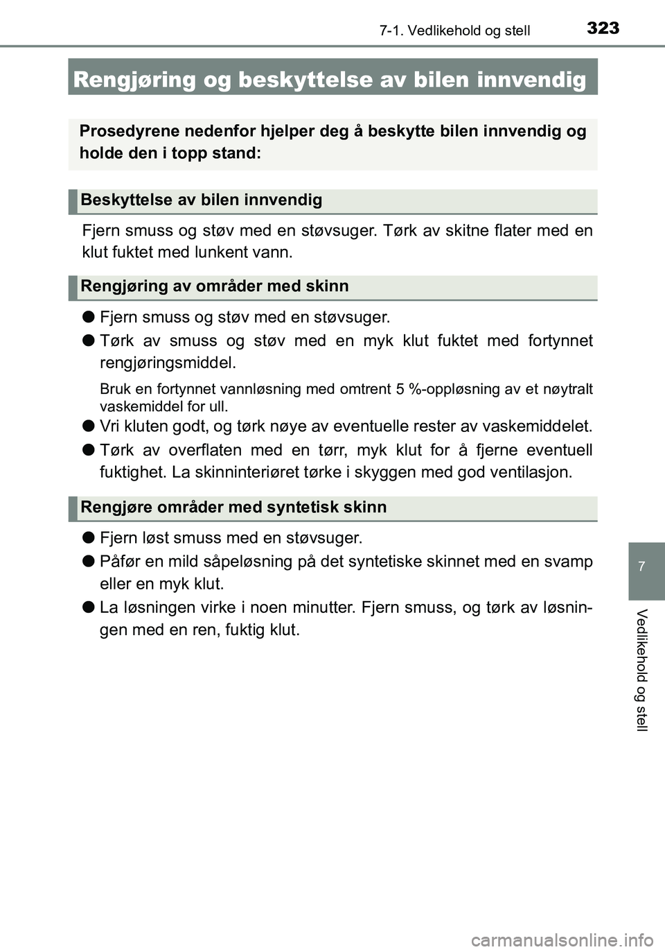 TOYOTA YARIS HATCHBACK 2016 Instruksjoner for bruk (in Norwegian) 3237-1. Vedlikehold og stell
7
Vedlikehold og stell
OM52G04NO
Rengjøring og beskyttelse av bilen innvendig
Fjern smuss og støv med en støvsuger. Tørk av skitne flater med en
klut fuktet med lunken TOYOTA YARIS HATCHBACK 2016 Instruksjoner for bruk (in Norwegian) 3237-1. Vedlikehold og stell
7
Vedlikehold og stell
OM52G04NO
Rengjøring og beskyttelse av bilen innvendig
Fjern smuss og støv med en støvsuger. Tørk av skitne flater med en
klut fuktet med lunken