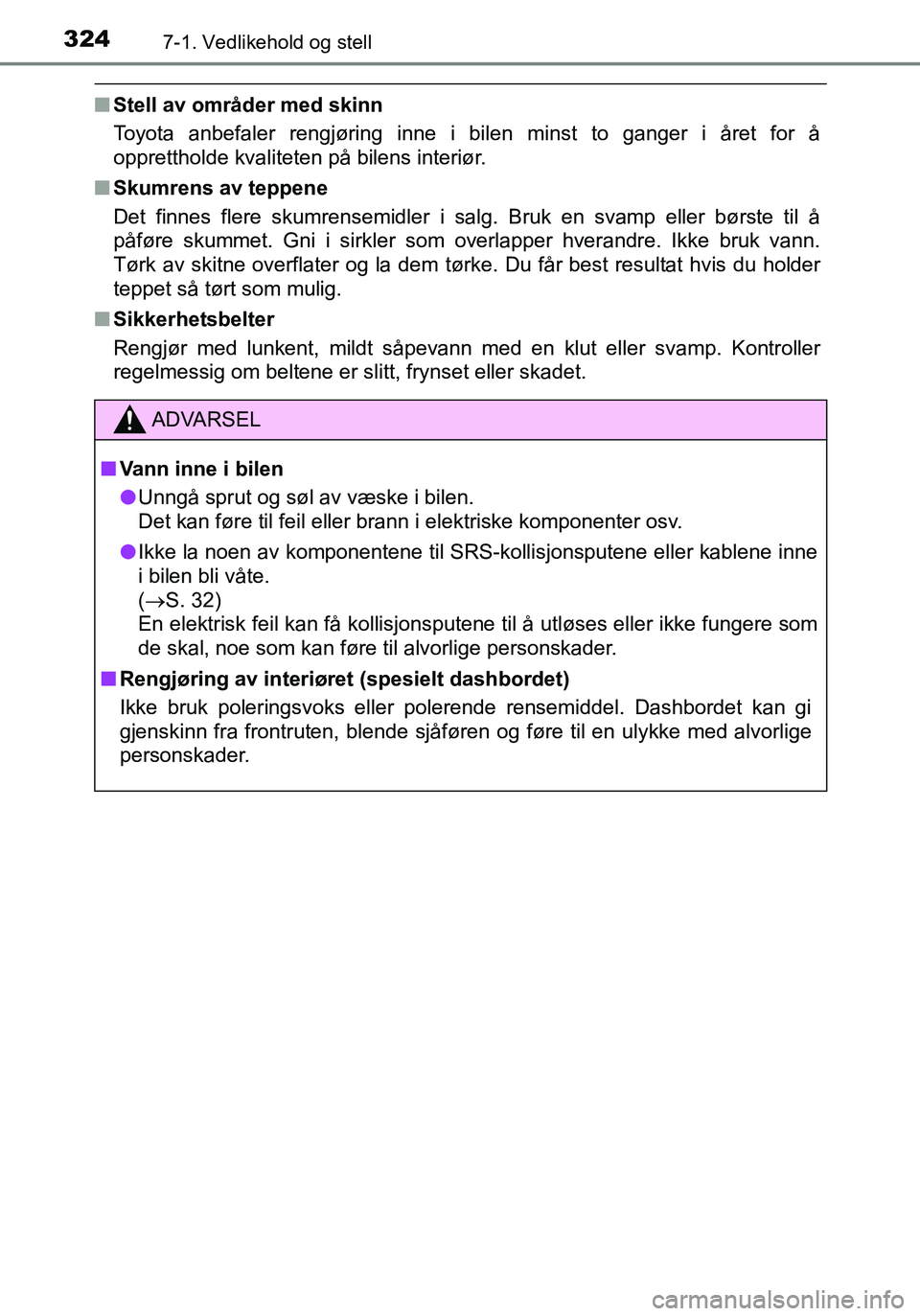 TOYOTA YARIS HATCHBACK 2016 Instruksjoner for bruk (in Norwegian) 3247-1. Vedlikehold og stell
OM52G04NO
nStell av områder med skinn
Toyota anbefaler rengjøring inne i bilen minst to ganger i året for å
opprettholde kvaliteten på bilens interiør.
n Skumrens av TOYOTA YARIS HATCHBACK 2016 Instruksjoner for bruk (in Norwegian) 3247-1. Vedlikehold og stell
OM52G04NO
nStell av områder med skinn
Toyota anbefaler rengjøring inne i bilen minst to ganger i året for å
opprettholde kvaliteten på bilens interiør.
n Skumrens av