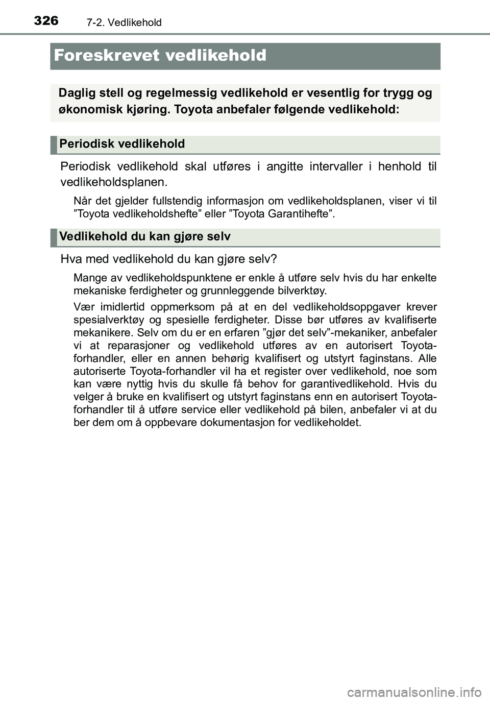 TOYOTA YARIS HATCHBACK 2015 Instruksjoner for bruk (in Norwegian) 3267-2. Vedlikehold
OM52G04NO
Foreskrevet vedlikehold
Periodisk vedlikehold skal utføres i angitte intervaller i henhold til
vedlikeholdsplanen.
Når det gjelder fullstendig informasjon om vedlikehol TOYOTA YARIS HATCHBACK 2015 Instruksjoner for bruk (in Norwegian) 3267-2. Vedlikehold
OM52G04NO
Foreskrevet vedlikehold
Periodisk vedlikehold skal utføres i angitte intervaller i henhold til
vedlikeholdsplanen.
Når det gjelder fullstendig informasjon om vedlikehol