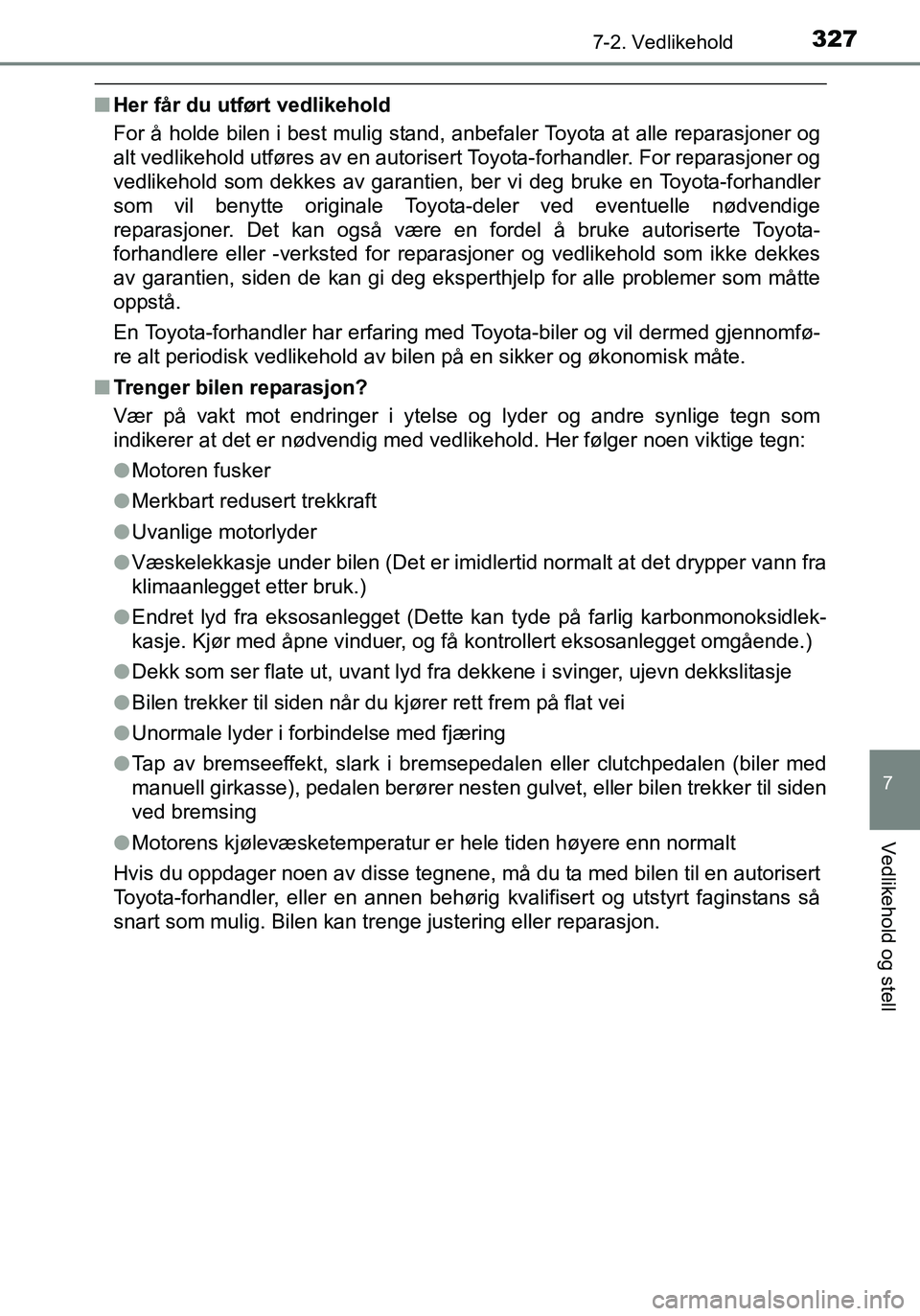 TOYOTA YARIS HATCHBACK 2016 Instruksjoner for bruk (in Norwegian) 3277-2. Vedlikehold
7
Vedlikehold og stell
OM52G04NO
nHer får du utført vedlikehold
For å holde bilen i best mulig stand, anbefaler Toyota at alle reparasjoner og
alt vedlikehold utføres av en aut TOYOTA YARIS HATCHBACK 2016 Instruksjoner for bruk (in Norwegian) 3277-2. Vedlikehold
7
Vedlikehold og stell
OM52G04NO
nHer får du utført vedlikehold
For å holde bilen i best mulig stand, anbefaler Toyota at alle reparasjoner og
alt vedlikehold utføres av en aut