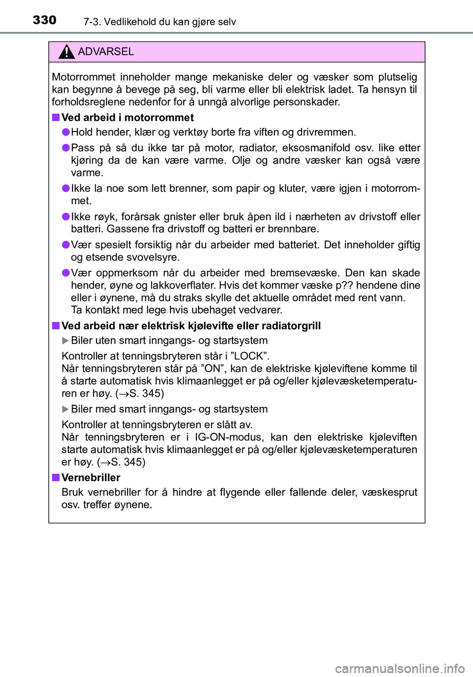 TOYOTA YARIS HATCHBACK 2016 Instruksjoner for bruk (in Norwegian) 3307-3. Vedlikehold du kan gjøre selv
OM52G04NO
ADVARSEL
Motorrommet inneholder mange mekaniske deler og væsker som plutselig
kan begynne å bevege på seg, bli varme eller bli elektrisk ladet. Ta h TOYOTA YARIS HATCHBACK 2016 Instruksjoner for bruk (in Norwegian) 3307-3. Vedlikehold du kan gjøre selv
OM52G04NO
ADVARSEL
Motorrommet inneholder mange mekaniske deler og væsker som plutselig
kan begynne å bevege på seg, bli varme eller bli elektrisk ladet. Ta h