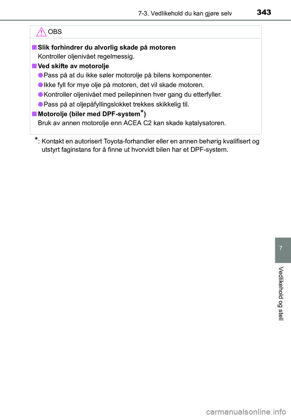 TOYOTA YARIS HATCHBACK 2016 Instruksjoner for bruk (in Norwegian) 3437-3. Vedlikehold du kan gjøre selv
7
Vedlikehold og stell
OM52G04NO
*: Kontakt en autorisert Toyota-forhandler eller en annen behørig kvalifisert ogutstyrt faginstans for å finne ut hvorvidt bil TOYOTA YARIS HATCHBACK 2016 Instruksjoner for bruk (in Norwegian) 3437-3. Vedlikehold du kan gjøre selv
7
Vedlikehold og stell
OM52G04NO
*: Kontakt en autorisert Toyota-forhandler eller en annen behørig kvalifisert ogutstyrt faginstans for å finne ut hvorvidt bil