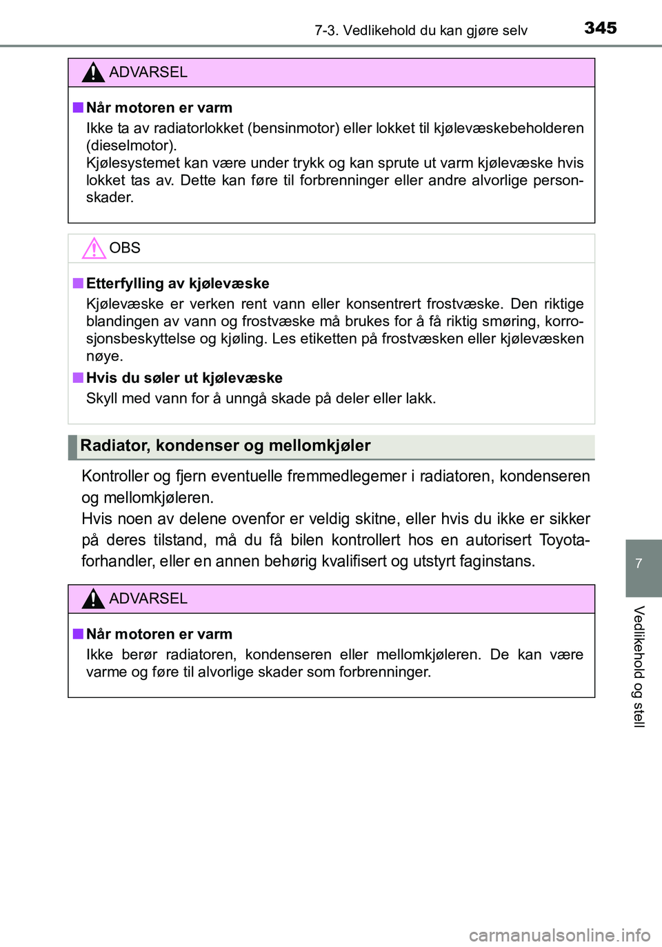 TOYOTA YARIS HATCHBACK 2016 Instruksjoner for bruk (in Norwegian) 3457-3. Vedlikehold du kan gjøre selv
7
Vedlikehold og stell
OM52G04NO
Kontroller og fjern eventuelle fremmedlegemer i radiatoren, kondenseren
og mellomkjøleren.
Hvis noen av delene ovenfor er veld TOYOTA YARIS HATCHBACK 2016 Instruksjoner for bruk (in Norwegian) 3457-3. Vedlikehold du kan gjøre selv
7
Vedlikehold og stell
OM52G04NO
Kontroller og fjern eventuelle fremmedlegemer i radiatoren, kondenseren
og mellomkjøleren.
Hvis noen av delene ovenfor er veld