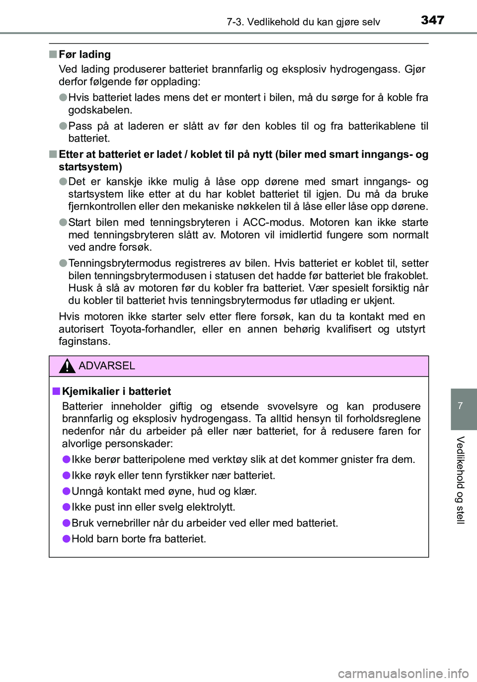 TOYOTA YARIS HATCHBACK 2016 Instruksjoner for bruk (in Norwegian) 3477-3. Vedlikehold du kan gjøre selv
7
Vedlikehold og stell
OM52G04NO
nFør lading
Ved lading produserer batteriet brannfarlig og eksplosiv hydrogengass. Gjør
derfor følgende før opplading:
lHvis TOYOTA YARIS HATCHBACK 2016 Instruksjoner for bruk (in Norwegian) 3477-3. Vedlikehold du kan gjøre selv
7
Vedlikehold og stell
OM52G04NO
nFør lading
Ved lading produserer batteriet brannfarlig og eksplosiv hydrogengass. Gjør
derfor følgende før opplading:
lHvis