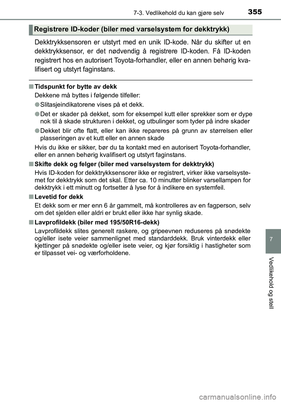 TOYOTA YARIS HATCHBACK 2016 Instruksjoner for bruk (in Norwegian) 3557-3. Vedlikehold du kan gjøre selv
7
Vedlikehold og stell
OM52G04NO
Dekktrykksensoren er utstyrt med en unik ID-kode. Når du skifter ut en
dekktrykksensor, er det nødvendig å registrere ID-kode TOYOTA YARIS HATCHBACK 2016 Instruksjoner for bruk (in Norwegian) 3557-3. Vedlikehold du kan gjøre selv
7
Vedlikehold og stell
OM52G04NO
Dekktrykksensoren er utstyrt med en unik ID-kode. Når du skifter ut en
dekktrykksensor, er det nødvendig å registrere ID-kode