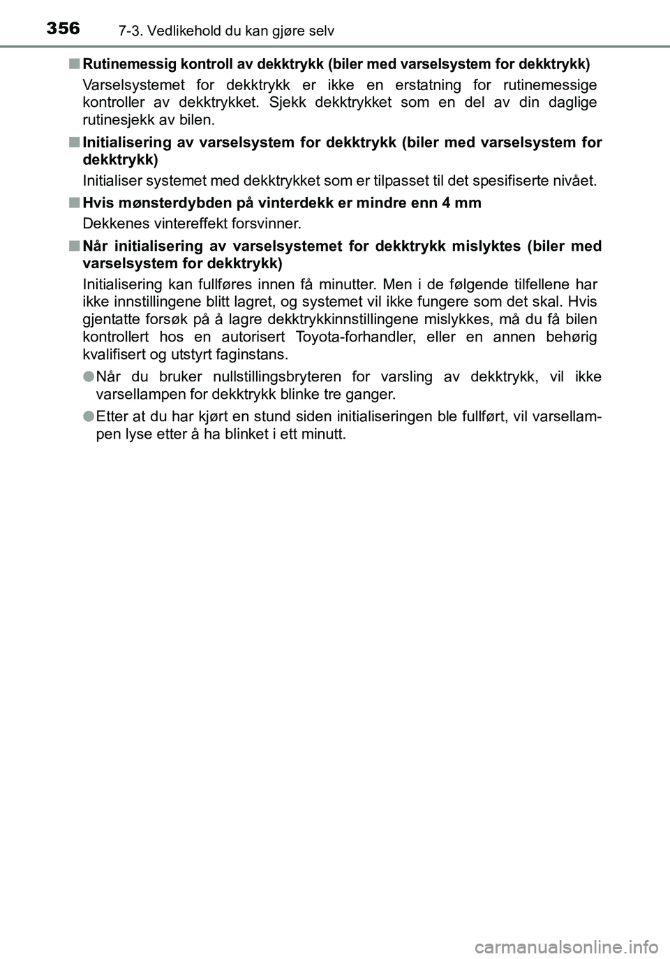TOYOTA YARIS HATCHBACK 2016 Instruksjoner for bruk (in Norwegian) 3567-3. Vedlikehold du kan gjøre selv
OM52G04NOn
Rutinemessig kontroll av dekktrykk (biler med varselsystem for dekktrykk)
Varselsystemet for dekktrykk er ikke en erstatning for rutinemessige
kontrol TOYOTA YARIS HATCHBACK 2016 Instruksjoner for bruk (in Norwegian) 3567-3. Vedlikehold du kan gjøre selv
OM52G04NOn
Rutinemessig kontroll av dekktrykk (biler med varselsystem for dekktrykk)
Varselsystemet for dekktrykk er ikke en erstatning for rutinemessige
kontrol