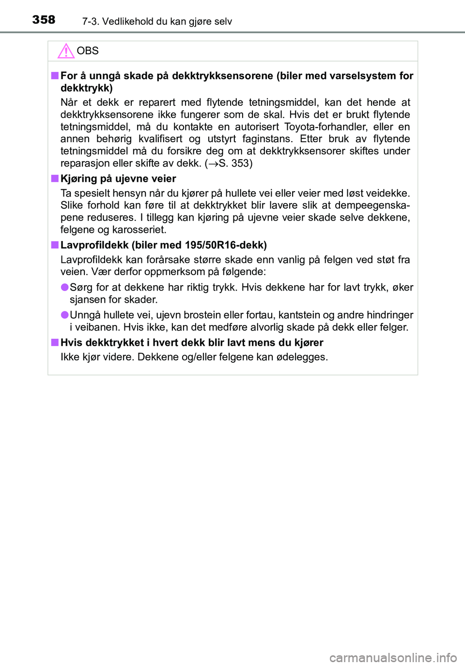 TOYOTA YARIS HATCHBACK 2016 Instruksjoner for bruk (in Norwegian) 3587-3. Vedlikehold du kan gjøre selv
OM52G04NO
OBS
nFor å unngå skade på dekktrykksenso rene (biler med varselsystem for
dekktrykk)
Når et dekk er reparert med flytende tetningsmiddel, kan det h TOYOTA YARIS HATCHBACK 2016 Instruksjoner for bruk (in Norwegian) 3587-3. Vedlikehold du kan gjøre selv
OM52G04NO
OBS
nFor å unngå skade på dekktrykksenso rene (biler med varselsystem for
dekktrykk)
Når et dekk er reparert med flytende tetningsmiddel, kan det h