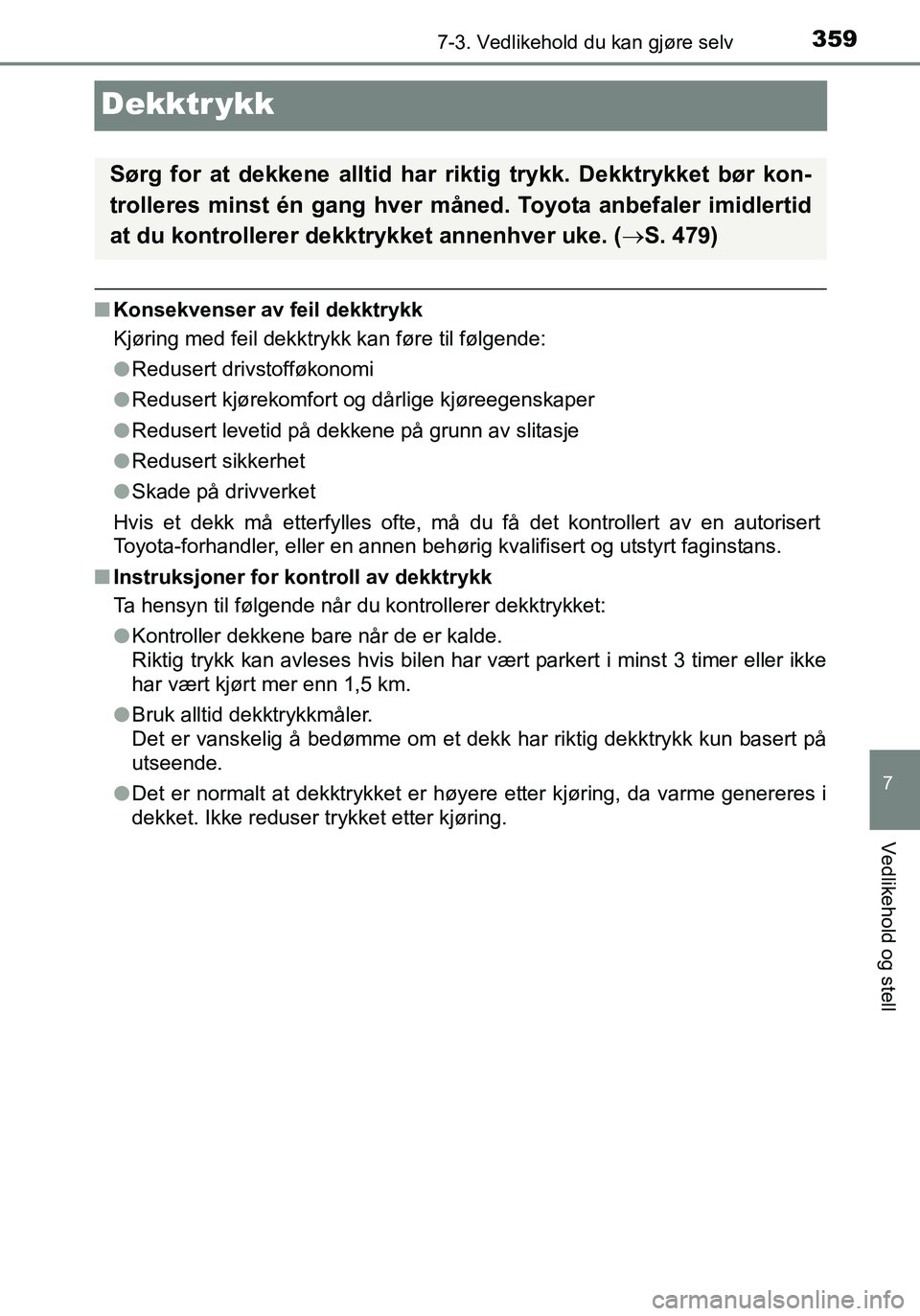 TOYOTA YARIS HATCHBACK 2016 Instruksjoner for bruk (in Norwegian) 3597-3. Vedlikehold du kan gjøre selv
7
Vedlikehold og stell
OM52G04NO
Dekktr ykk
nKonsekvenser av feil dekktrykk
Kjøring med feil dekktrykk kan føre til følgende:
lRedusert drivstofføkonomi
l Re TOYOTA YARIS HATCHBACK 2016 Instruksjoner for bruk (in Norwegian) 3597-3. Vedlikehold du kan gjøre selv
7
Vedlikehold og stell
OM52G04NO
Dekktr ykk
nKonsekvenser av feil dekktrykk
Kjøring med feil dekktrykk kan føre til følgende:
lRedusert drivstofføkonomi
l Re