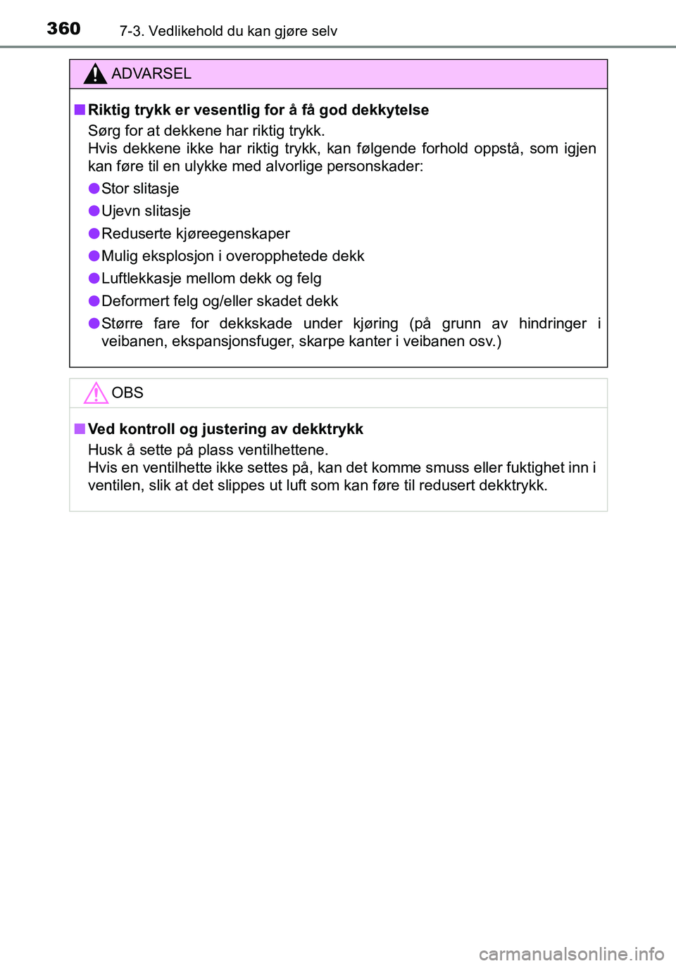 TOYOTA YARIS HATCHBACK 2016 Instruksjoner for bruk (in Norwegian) 3607-3. Vedlikehold du kan gjøre selv
OM52G04NO
ADVARSEL
nRiktig trykk er vesentlig for å få god dekkytelse
Sørg for at dekkene har riktig trykk.
Hvis dekkene ikke har riktig trykk, kan følgende TOYOTA YARIS HATCHBACK 2016 Instruksjoner for bruk (in Norwegian) 3607-3. Vedlikehold du kan gjøre selv
OM52G04NO
ADVARSEL
nRiktig trykk er vesentlig for å få god dekkytelse
Sørg for at dekkene har riktig trykk.
Hvis dekkene ikke har riktig trykk, kan følgende