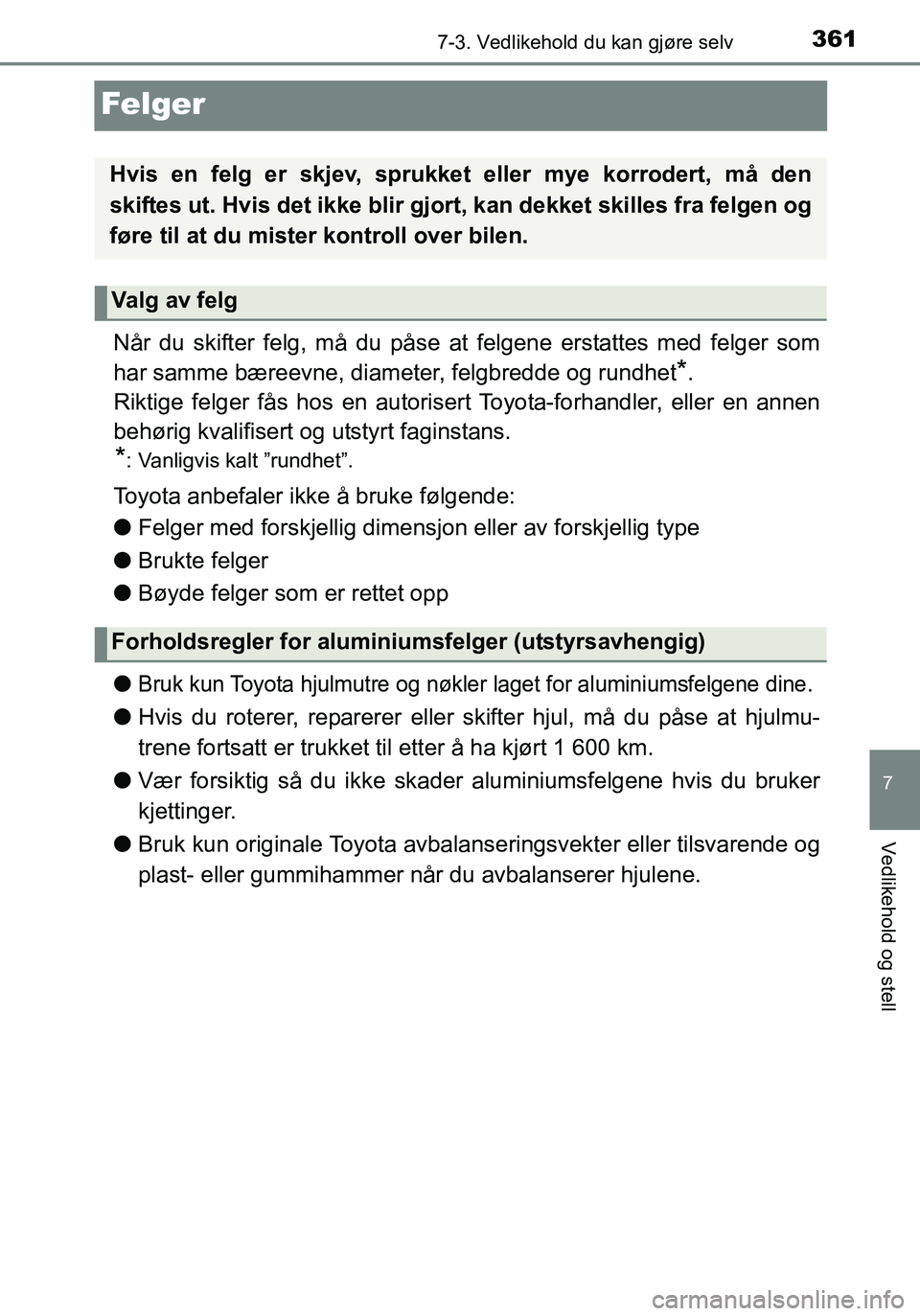 TOYOTA YARIS HATCHBACK 2016 Instruksjoner for bruk (in Norwegian) 3617-3. Vedlikehold du kan gjøre selv
7
Vedlikehold og stell
OM52G04NO
Felger
Når du skifter felg, må du påse at felgene erstattes med felger som
har samme bæreevne, diameter, felgbredde og rundh TOYOTA YARIS HATCHBACK 2016 Instruksjoner for bruk (in Norwegian) 3617-3. Vedlikehold du kan gjøre selv
7
Vedlikehold og stell
OM52G04NO
Felger
Når du skifter felg, må du påse at felgene erstattes med felger som
har samme bæreevne, diameter, felgbredde og rundh