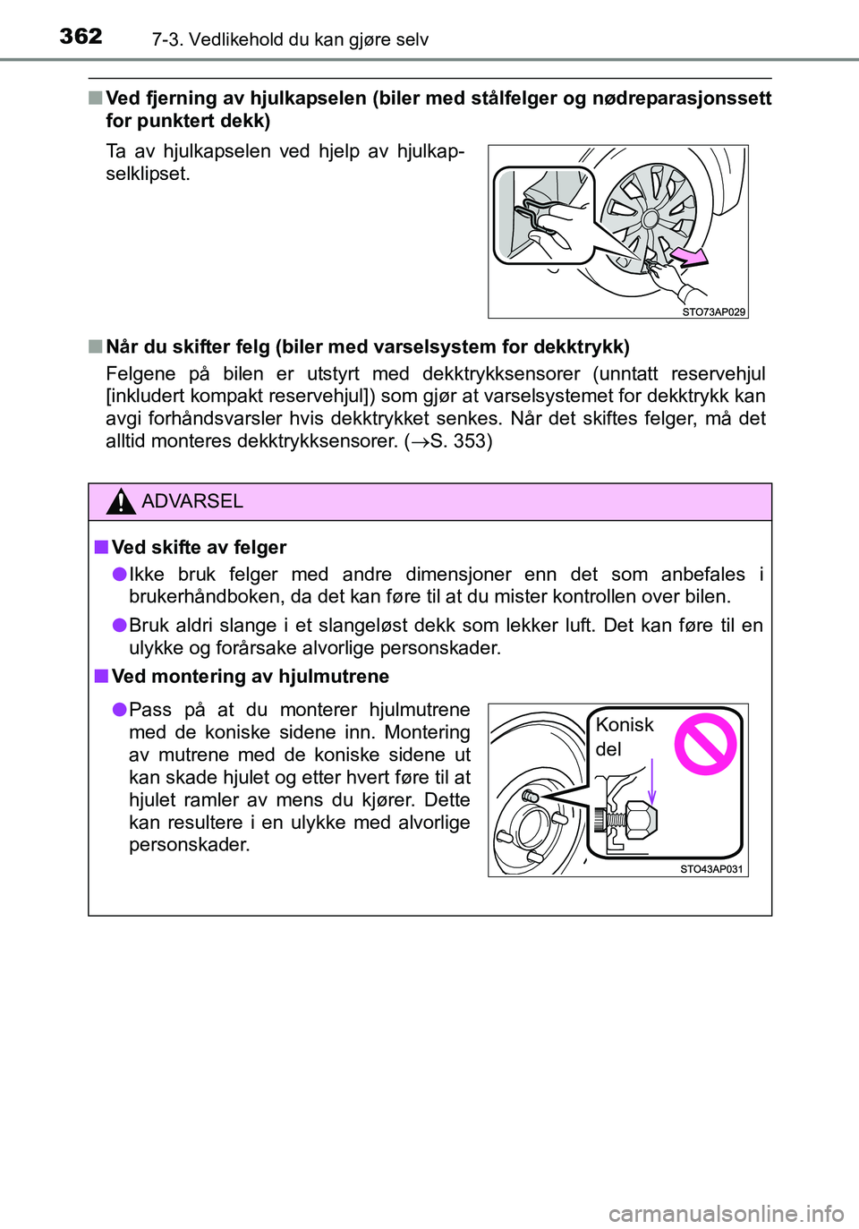TOYOTA YARIS HATCHBACK 2016 Instruksjoner for bruk (in Norwegian) 3627-3. Vedlikehold du kan gjøre selv
OM52G04NO
nVed fjerning av hjulkapselen (biler med stålfelger og nødreparasjonssett
for punktert dekk)
n Når du skifter felg (biler med varselsystem for dekk TOYOTA YARIS HATCHBACK 2016 Instruksjoner for bruk (in Norwegian) 3627-3. Vedlikehold du kan gjøre selv
OM52G04NO
nVed fjerning av hjulkapselen (biler med stålfelger og nødreparasjonssett
for punktert dekk)
n Når du skifter felg (biler med varselsystem for dekk
