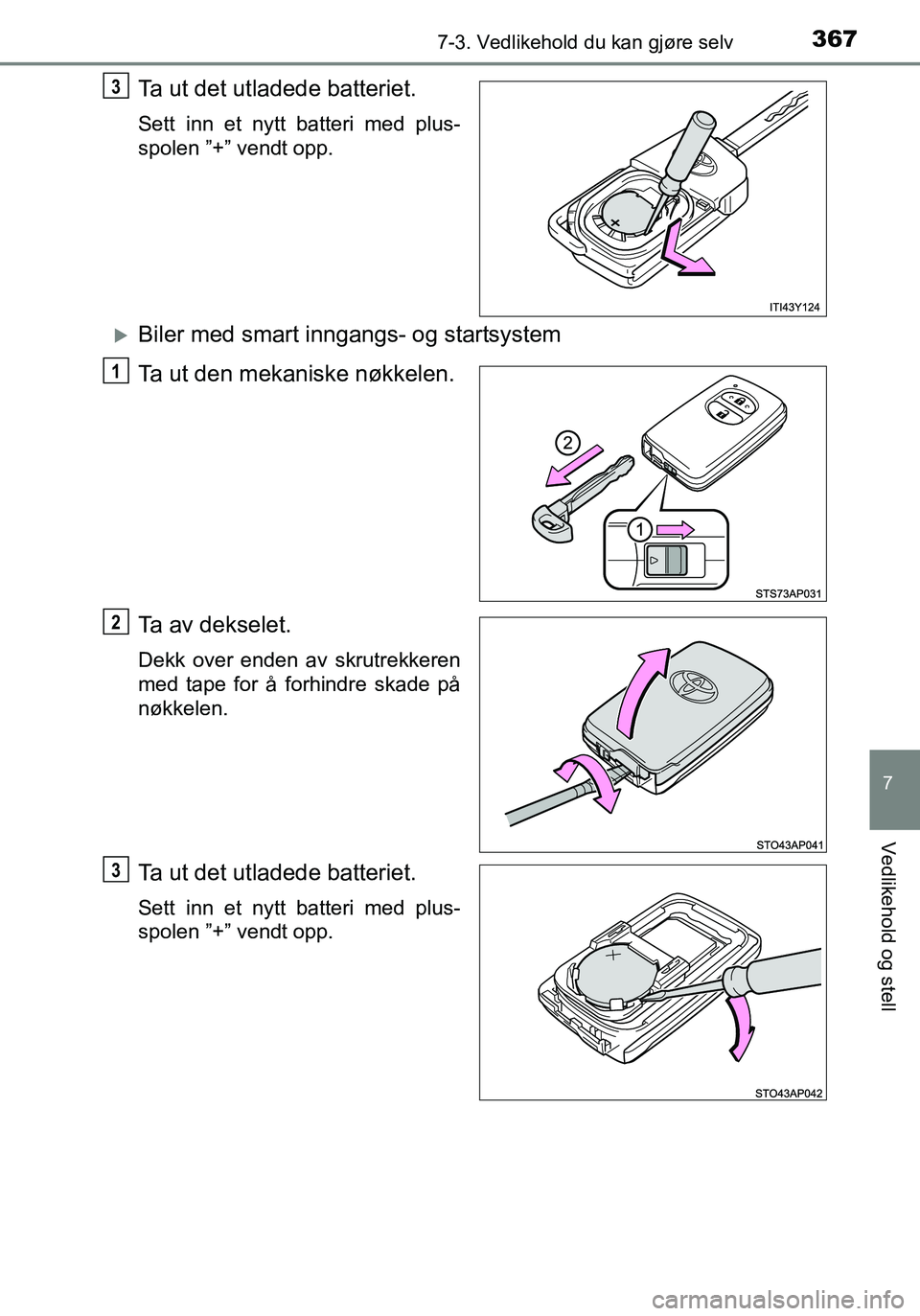 TOYOTA YARIS HATCHBACK 2016 Instruksjoner for bruk (in Norwegian) 3677-3. Vedlikehold du kan gjøre selv
7
Vedlikehold og stell
OM52G04NO
Ta ut det utladede batteriet.
Sett inn et nytt batteri med plus-
spolen ”+” vendt opp.
Biler med smart inngangs- og start TOYOTA YARIS HATCHBACK 2016 Instruksjoner for bruk (in Norwegian) 3677-3. Vedlikehold du kan gjøre selv
7
Vedlikehold og stell
OM52G04NO
Ta ut det utladede batteriet.
Sett inn et nytt batteri med plus-
spolen ”+” vendt opp.
Biler med smart inngangs- og start