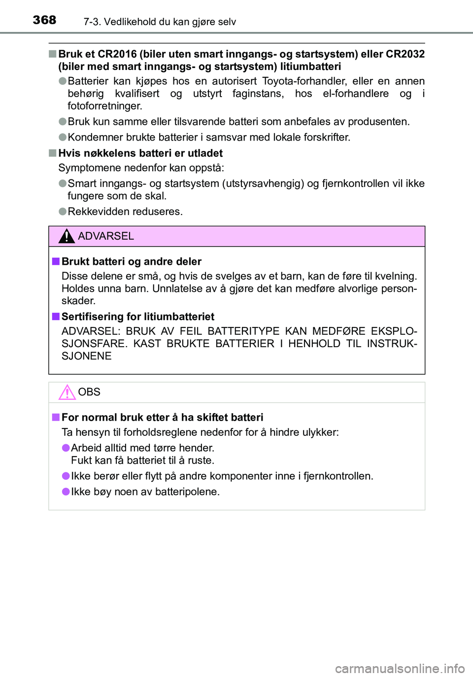TOYOTA YARIS HATCHBACK 2016 Instruksjoner for bruk (in Norwegian) 3687-3. Vedlikehold du kan gjøre selv
OM52G04NO
nBruk et CR2016 (biler uten smart i nngangs- og startsystem) eller CR2032
(biler med smart inngangs- og startsystem) litiumbatteri
l Batterier kan kj TOYOTA YARIS HATCHBACK 2016 Instruksjoner for bruk (in Norwegian) 3687-3. Vedlikehold du kan gjøre selv
OM52G04NO
nBruk et CR2016 (biler uten smart i nngangs- og startsystem) eller CR2032
(biler med smart inngangs- og startsystem) litiumbatteri
l Batterier kan kj