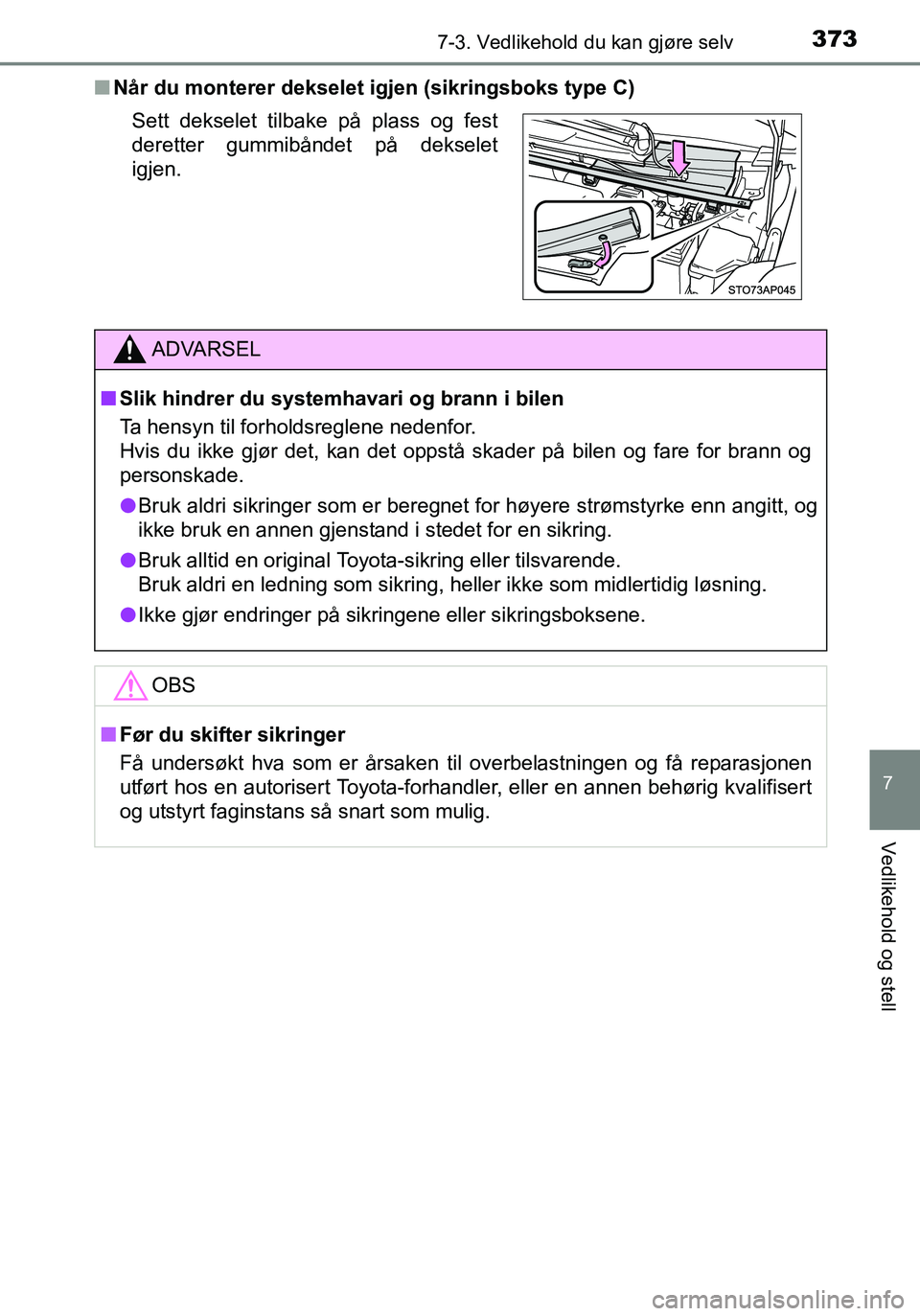 TOYOTA YARIS HATCHBACK 2016 Instruksjoner for bruk (in Norwegian) 3737-3. Vedlikehold du kan gjøre selv
7
Vedlikehold og stell
OM52G04NOn
Når du monterer dekselet ig jen (sikringsboks type C)
Sett dekselet tilbake på plass og fest
deretter gummibåndet på deksel TOYOTA YARIS HATCHBACK 2016 Instruksjoner for bruk (in Norwegian) 3737-3. Vedlikehold du kan gjøre selv
7
Vedlikehold og stell
OM52G04NOn
Når du monterer dekselet ig jen (sikringsboks type C)
Sett dekselet tilbake på plass og fest
deretter gummibåndet på deksel