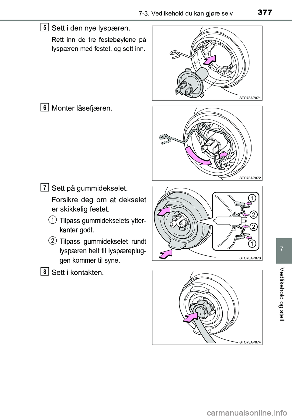 TOYOTA YARIS HATCHBACK 2016  Instruksjoner for bruk (in Norwegian) 3777-3. Vedlikehold du kan gjøre selv
7
Vedlikehold og stell
OM52G04NO
Sett i den nye lyspæren.
Rett inn de tre festebøylene på
lyspæren med festet, og sett inn.
Monter låsefjæren.
Sett på gum
