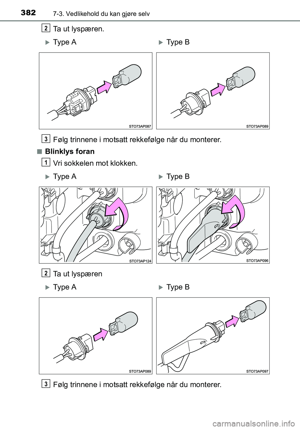 TOYOTA YARIS HATCHBACK 2016  Instruksjoner for bruk (in Norwegian) 3827-3. Vedlikehold du kan gjøre selv
OM52G04NO
Ta ut lyspæren.
Følg trinnene i motsatt rekkefølge når du monterer.
nBlinklys foran
Vri sokkelen mot klokken.
Ta ut lyspæren
Følg trinnene i mots