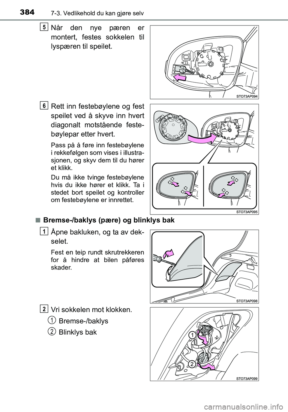 TOYOTA YARIS HATCHBACK 2016  Instruksjoner for bruk (in Norwegian) 3847-3. Vedlikehold du kan gjøre selv
OM52G04NO
Når den nye pæren er
montert, festes sokkelen til
lyspæren til speilet.
Rett inn festebøylene og fest
speilet ved å skyve inn hvert
diagonalt mots