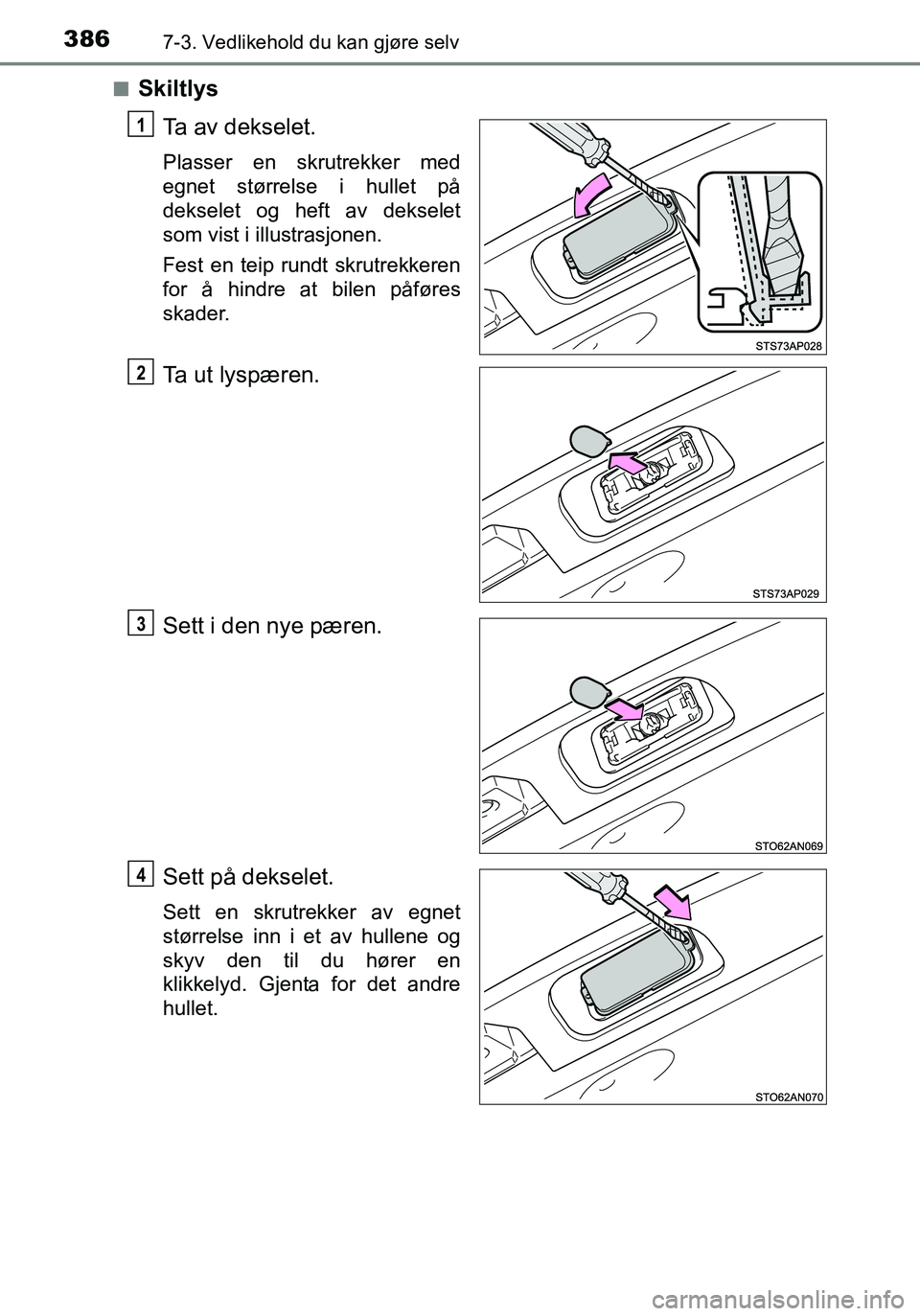 TOYOTA YARIS HATCHBACK 2016  Instruksjoner for bruk (in Norwegian) 3867-3. Vedlikehold du kan gjøre selv
OM52G04NOn
Skiltlys
Ta av dekselet.
Plasser en skrutrekker med
egnet størrelse i hullet på
dekselet og heft av dekselet
som vist i illustrasjonen.
Fest en teip
