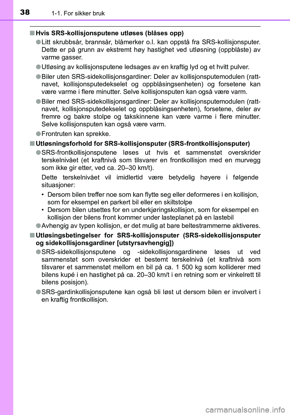 TOYOTA YARIS HATCHBACK 2015 Instruksjoner for bruk (in Norwegian) 381-1. For sikker bruk
OM52G04NO
nHvis SRS-kollisjonsputene utløses (blåses opp)
lLitt skrubbsår, brannsår, blåmerker o.l. kan oppstå fra SRS-kollisjonsputer.
Dette er på grunn av ekstremt høy TOYOTA YARIS HATCHBACK 2015 Instruksjoner for bruk (in Norwegian) 381-1. For sikker bruk
OM52G04NO
nHvis SRS-kollisjonsputene utløses (blåses opp)
lLitt skrubbsår, brannsår, blåmerker o.l. kan oppstå fra SRS-kollisjonsputer.
Dette er på grunn av ekstremt høy