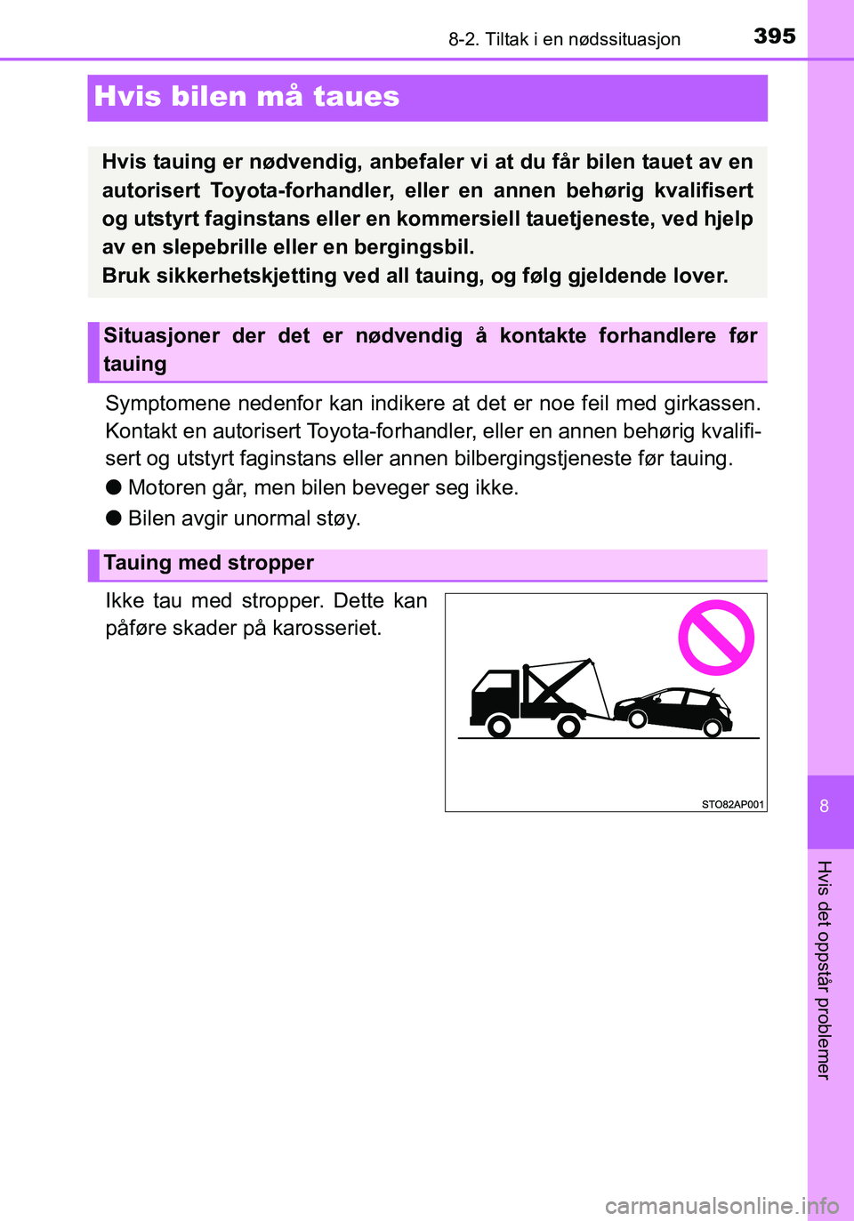 TOYOTA YARIS HATCHBACK 2016 Instruksjoner for bruk (in Norwegian) 3958-2. Tiltak i en nødssituasjon
8
Hvis det oppstår problemer
OM52G04NO
Hvis bilen må taues
Symptomene nedenfor kan indikere at det er noe feil med girkassen.
Kontakt en autorisert Toyota-forhandl TOYOTA YARIS HATCHBACK 2016 Instruksjoner for bruk (in Norwegian) 3958-2. Tiltak i en nødssituasjon
8
Hvis det oppstår problemer
OM52G04NO
Hvis bilen må taues
Symptomene nedenfor kan indikere at det er noe feil med girkassen.
Kontakt en autorisert Toyota-forhandl