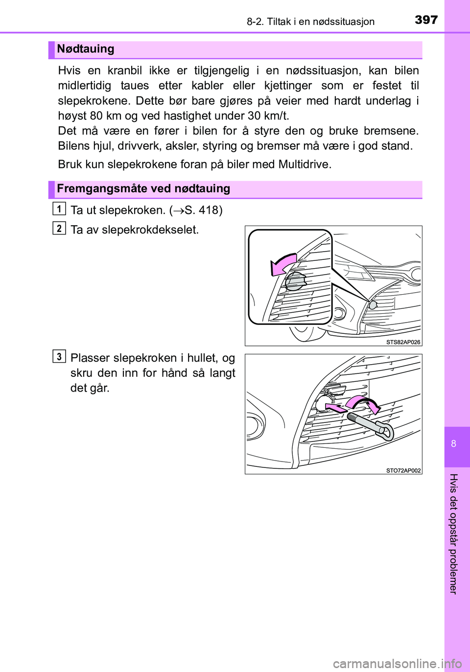 TOYOTA YARIS HATCHBACK 2016 Instruksjoner for bruk (in Norwegian) 3978-2. Tiltak i en nødssituasjon
8
Hvis det oppstår problemer
OM52G04NO
Hvis en kranbil ikke er tilgjengelig i en nødssituasjon, kan bilen
midlertidig taues etter kabler elle r kjettinger som er f TOYOTA YARIS HATCHBACK 2016 Instruksjoner for bruk (in Norwegian) 3978-2. Tiltak i en nødssituasjon
8
Hvis det oppstår problemer
OM52G04NO
Hvis en kranbil ikke er tilgjengelig i en nødssituasjon, kan bilen
midlertidig taues etter kabler elle r kjettinger som er f