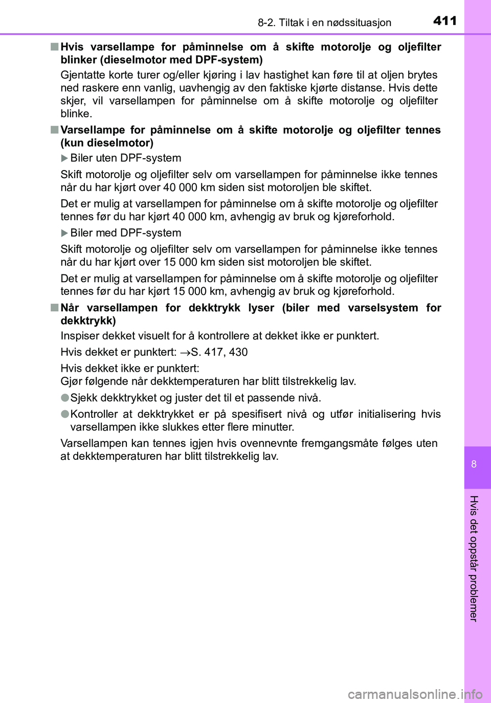 TOYOTA YARIS HATCHBACK 2016 Instruksjoner for bruk (in Norwegian) 4118-2. Tiltak i en nødssituasjon
8
Hvis det oppstår problemer
OM52G04NOn
Hvis varsellampe for påminnelse om å skifte motorolje og oljefilter
blinker (dieselmotor med DPF-system)
Gjentatte korte t TOYOTA YARIS HATCHBACK 2016 Instruksjoner for bruk (in Norwegian) 4118-2. Tiltak i en nødssituasjon
8
Hvis det oppstår problemer
OM52G04NOn
Hvis varsellampe for påminnelse om å skifte motorolje og oljefilter
blinker (dieselmotor med DPF-system)
Gjentatte korte t
