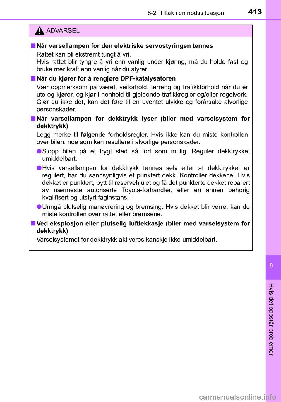 TOYOTA YARIS HATCHBACK 2016 Instruksjoner for bruk (in Norwegian) 4138-2. Tiltak i en nødssituasjon
8
Hvis det oppstår problemer
OM52G04NO
ADVARSEL
nNår varsellampen for den el ektriske servostyringen tennes
Rattet kan bli ekstremt tungt å vri.
Hvis rattet blir TOYOTA YARIS HATCHBACK 2016 Instruksjoner for bruk (in Norwegian) 4138-2. Tiltak i en nødssituasjon
8
Hvis det oppstår problemer
OM52G04NO
ADVARSEL
nNår varsellampen for den el ektriske servostyringen tennes
Rattet kan bli ekstremt tungt å vri.
Hvis rattet blir