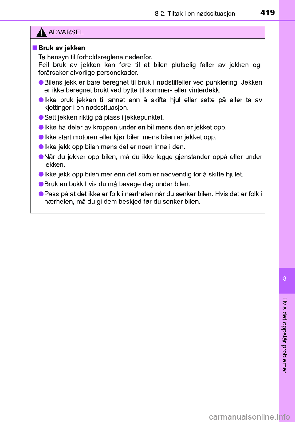TOYOTA YARIS HATCHBACK 2016 Instruksjoner for bruk (in Norwegian) 4198-2. Tiltak i en nødssituasjon
8
Hvis det oppstår problemer
OM52G04NO
ADVARSEL
nBruk av jekken
Ta hensyn til forholdsreglene nedenfor.
Feil bruk av jekken kan føre til at bilen plutselig faller TOYOTA YARIS HATCHBACK 2016 Instruksjoner for bruk (in Norwegian) 4198-2. Tiltak i en nødssituasjon
8
Hvis det oppstår problemer
OM52G04NO
ADVARSEL
nBruk av jekken
Ta hensyn til forholdsreglene nedenfor.
Feil bruk av jekken kan føre til at bilen plutselig faller