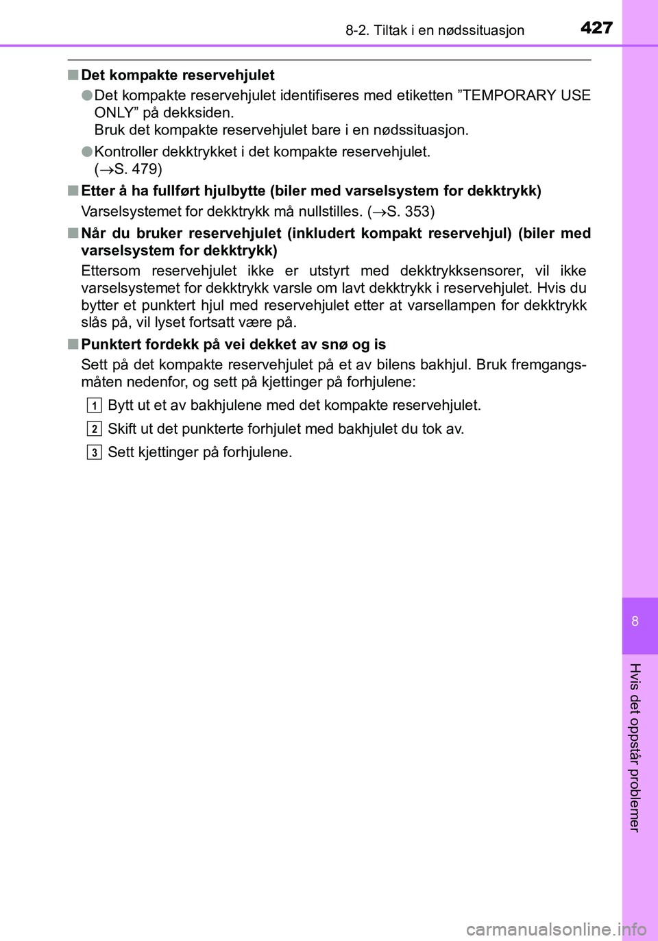 TOYOTA YARIS HATCHBACK 2016 Instruksjoner for bruk (in Norwegian) 4278-2. Tiltak i en nødssituasjon
8
Hvis det oppstår problemer
OM52G04NO
nDet kompakte reservehjulet
lDet kompakte reservehjulet identifiseres med etiketten ”TEMPORARY USE
ONLY” på dekksiden.
B TOYOTA YARIS HATCHBACK 2016 Instruksjoner for bruk (in Norwegian) 4278-2. Tiltak i en nødssituasjon
8
Hvis det oppstår problemer
OM52G04NO
nDet kompakte reservehjulet
lDet kompakte reservehjulet identifiseres med etiketten ”TEMPORARY USE
ONLY” på dekksiden.
B