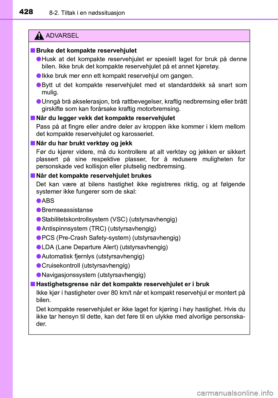 TOYOTA YARIS HATCHBACK 2016 Instruksjoner for bruk (in Norwegian) 4288-2. Tiltak i en nødssituasjon
OM52G04NO
ADVARSEL
nBruke det kompakte reservehjulet
l Husk at det kompakte reservehjulet er spesielt laget for bruk på denne
bilen. Ikke bruk det kompakte reserveh TOYOTA YARIS HATCHBACK 2016 Instruksjoner for bruk (in Norwegian) 4288-2. Tiltak i en nødssituasjon
OM52G04NO
ADVARSEL
nBruke det kompakte reservehjulet
l Husk at det kompakte reservehjulet er spesielt laget for bruk på denne
bilen. Ikke bruk det kompakte reserveh