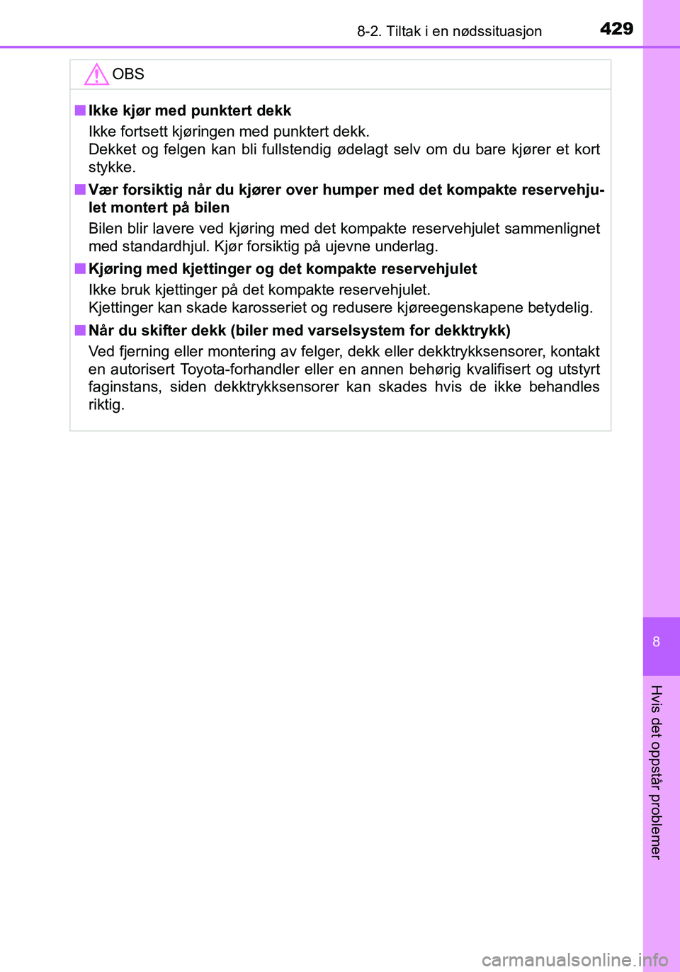 TOYOTA YARIS HATCHBACK 2016 Instruksjoner for bruk (in Norwegian) 4298-2. Tiltak i en nødssituasjon
8
Hvis det oppstår problemer
OM52G04NO
OBS
nIkke kjør med punktert dekk
Ikke fortsett kjøringen med punktert dekk.
Dekket og felgen kan bli fullstendig ødelagt s TOYOTA YARIS HATCHBACK 2016 Instruksjoner for bruk (in Norwegian) 4298-2. Tiltak i en nødssituasjon
8
Hvis det oppstår problemer
OM52G04NO
OBS
nIkke kjør med punktert dekk
Ikke fortsett kjøringen med punktert dekk.
Dekket og felgen kan bli fullstendig ødelagt s